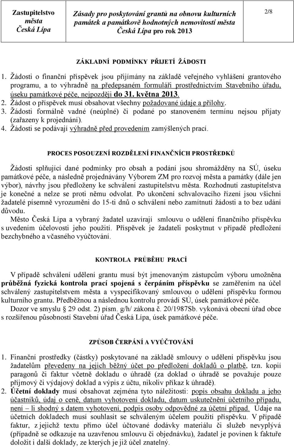 nejpozději do 31. května 2013. 2. Žádost o příspěvek musí obsahovat všechny požadované údaje a přílohy. 3. Žádosti formálně vadné (neúplné) či podané po stanoveném termínu nejsou přijaty (zařazeny k projednání).