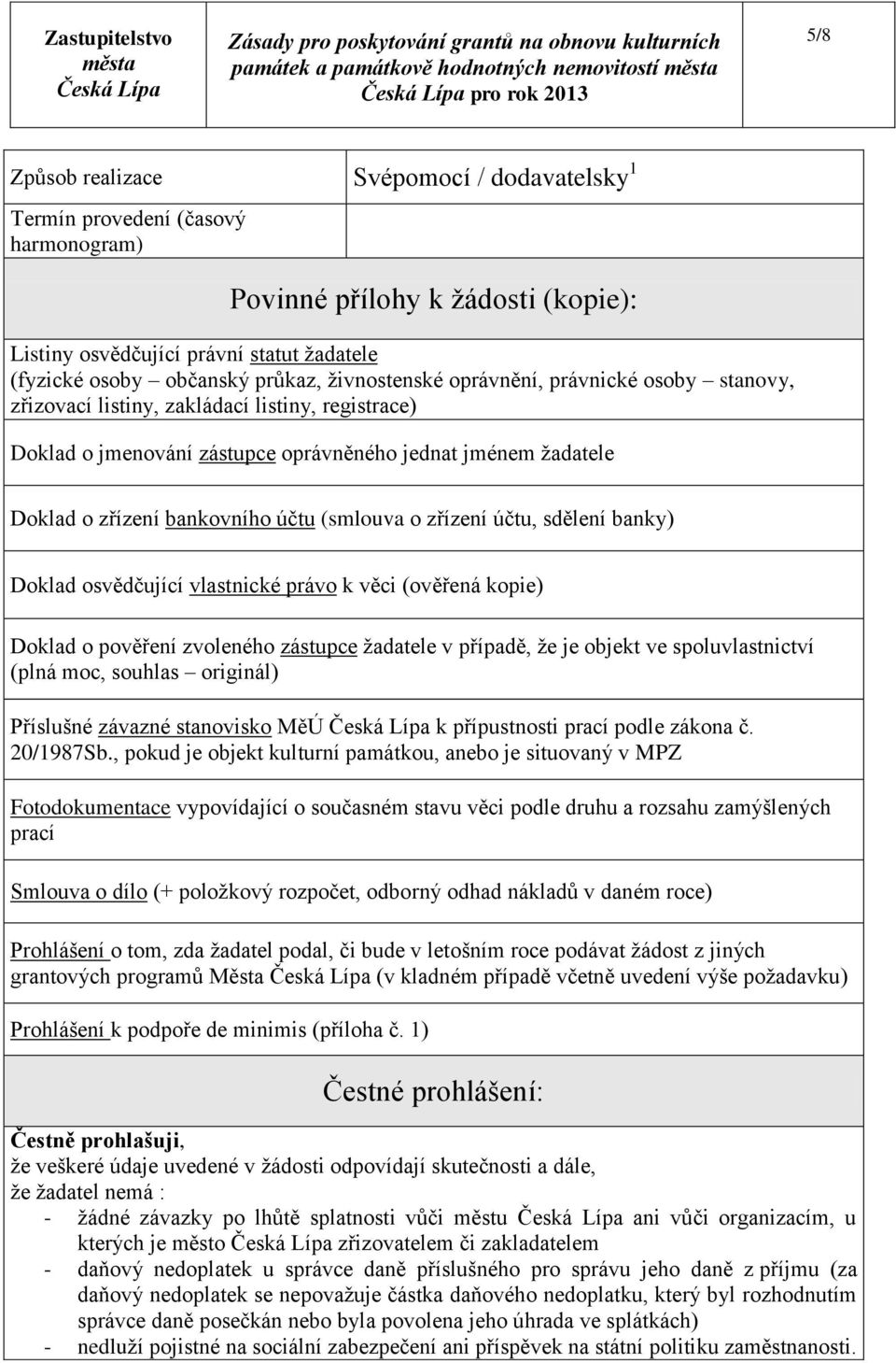 (smlouva o zřízení účtu, sdělení banky) Doklad osvědčující vlastnické právo k věci (ověřená kopie) Doklad o pověření zvoleného zástupce žadatele v případě, že je objekt ve spoluvlastnictví (plná moc,