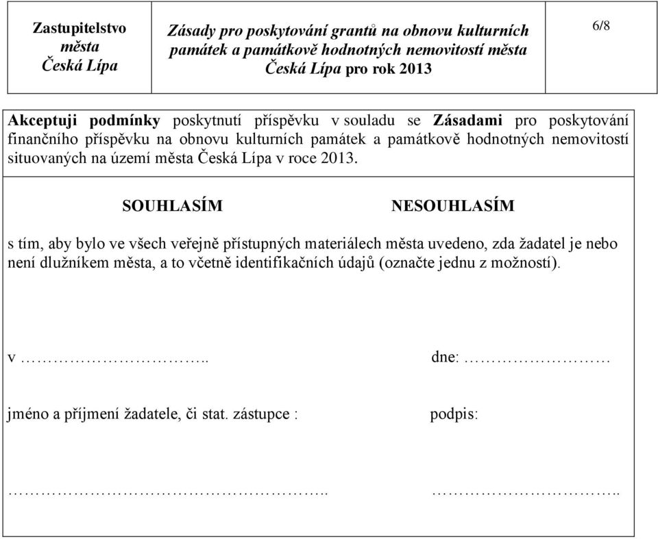 SOUHLASÍM NESOUHLASÍM s tím, aby bylo ve všech veřejně přístupných materiálech uvedeno, zda žadatel je nebo není