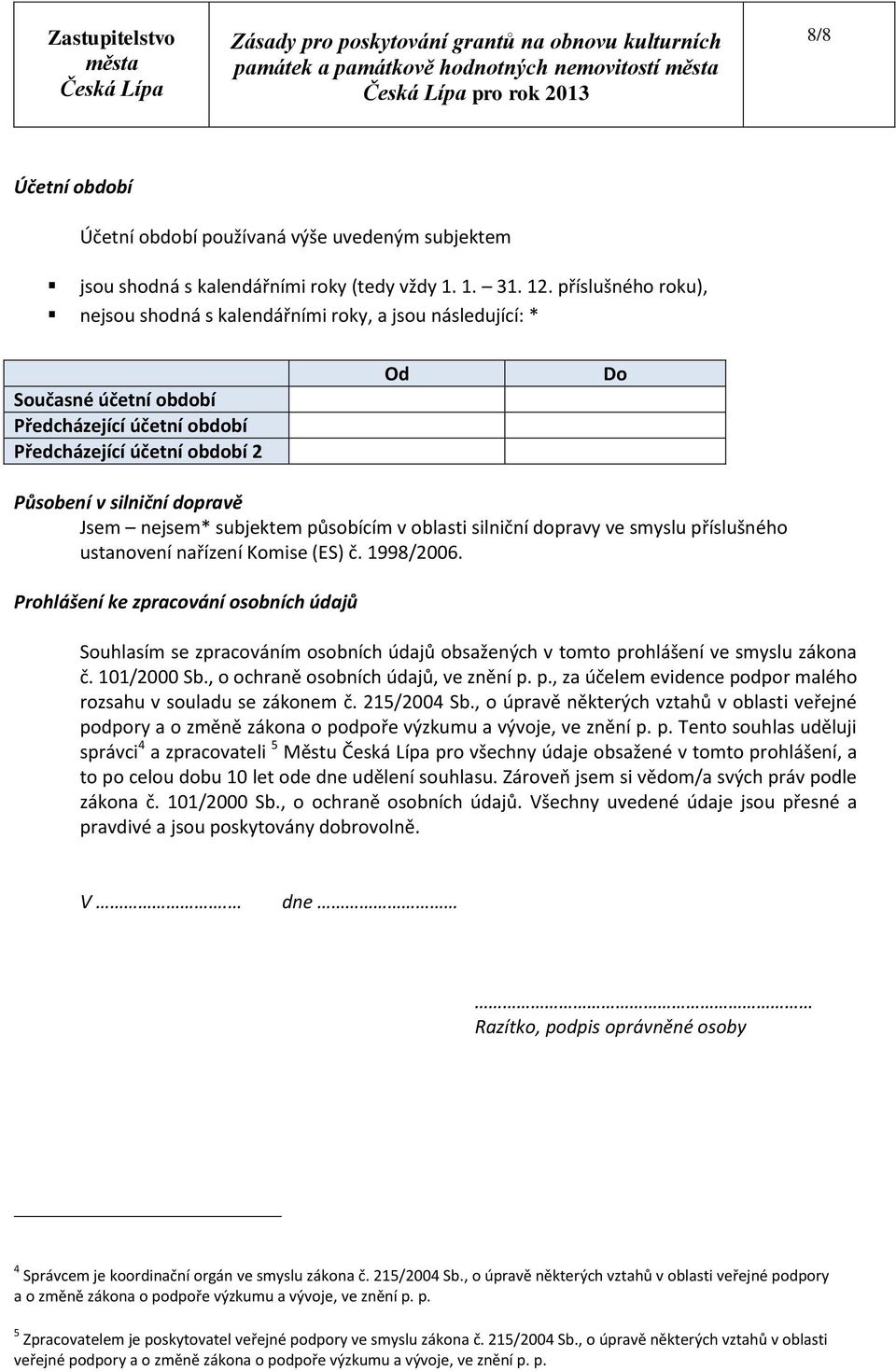 nejsem* subjektem působícím v oblasti silniční dopravy ve smyslu příslušného ustanovení nařízení Komise (ES) č. 1998/2006.