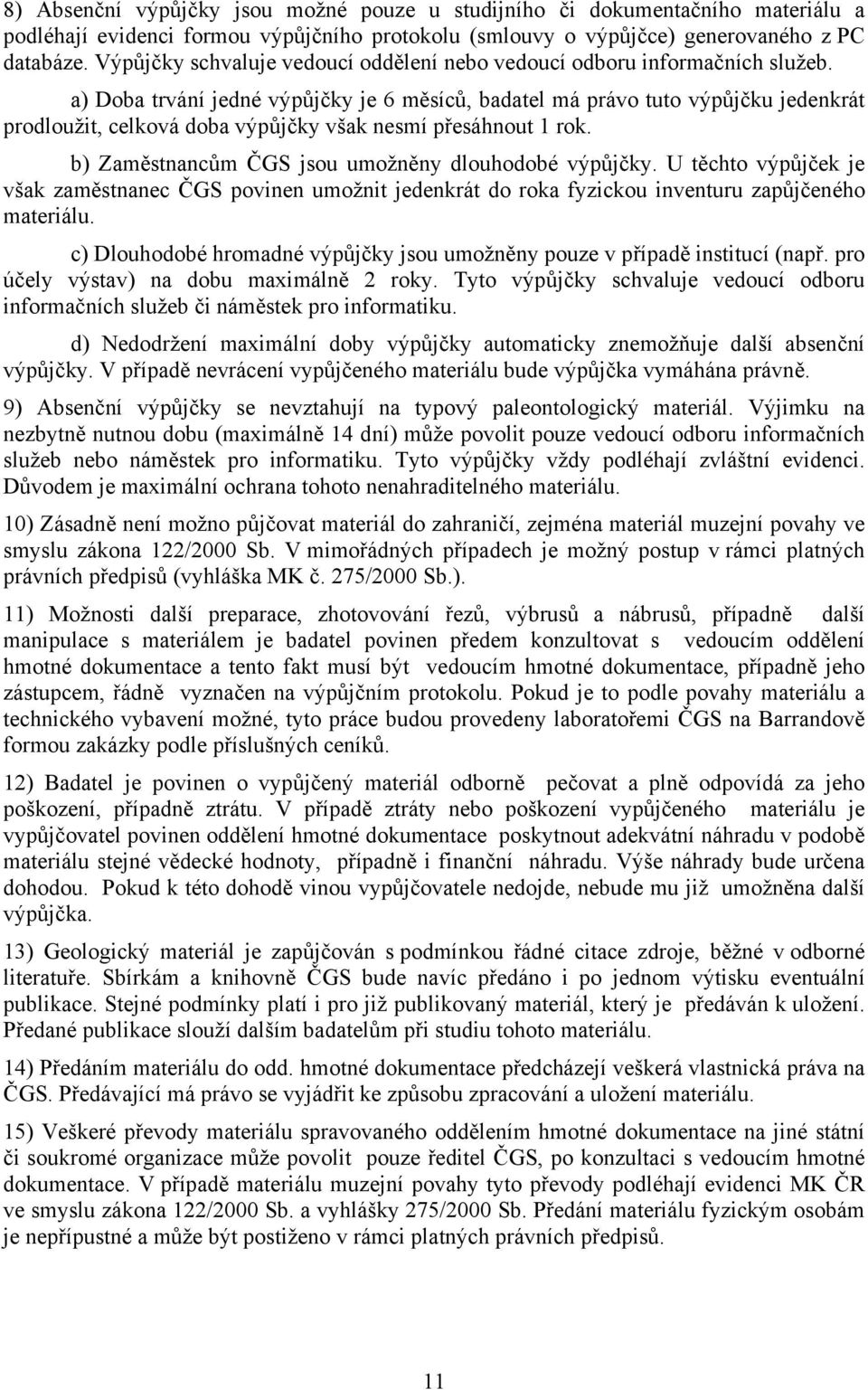 a) Doba trvání jedné výpůjčky je 6 měsíců, badatel má právo tuto výpůjčku jedenkrát prodloužit, celková doba výpůjčky však nesmí přesáhnout 1 rok.