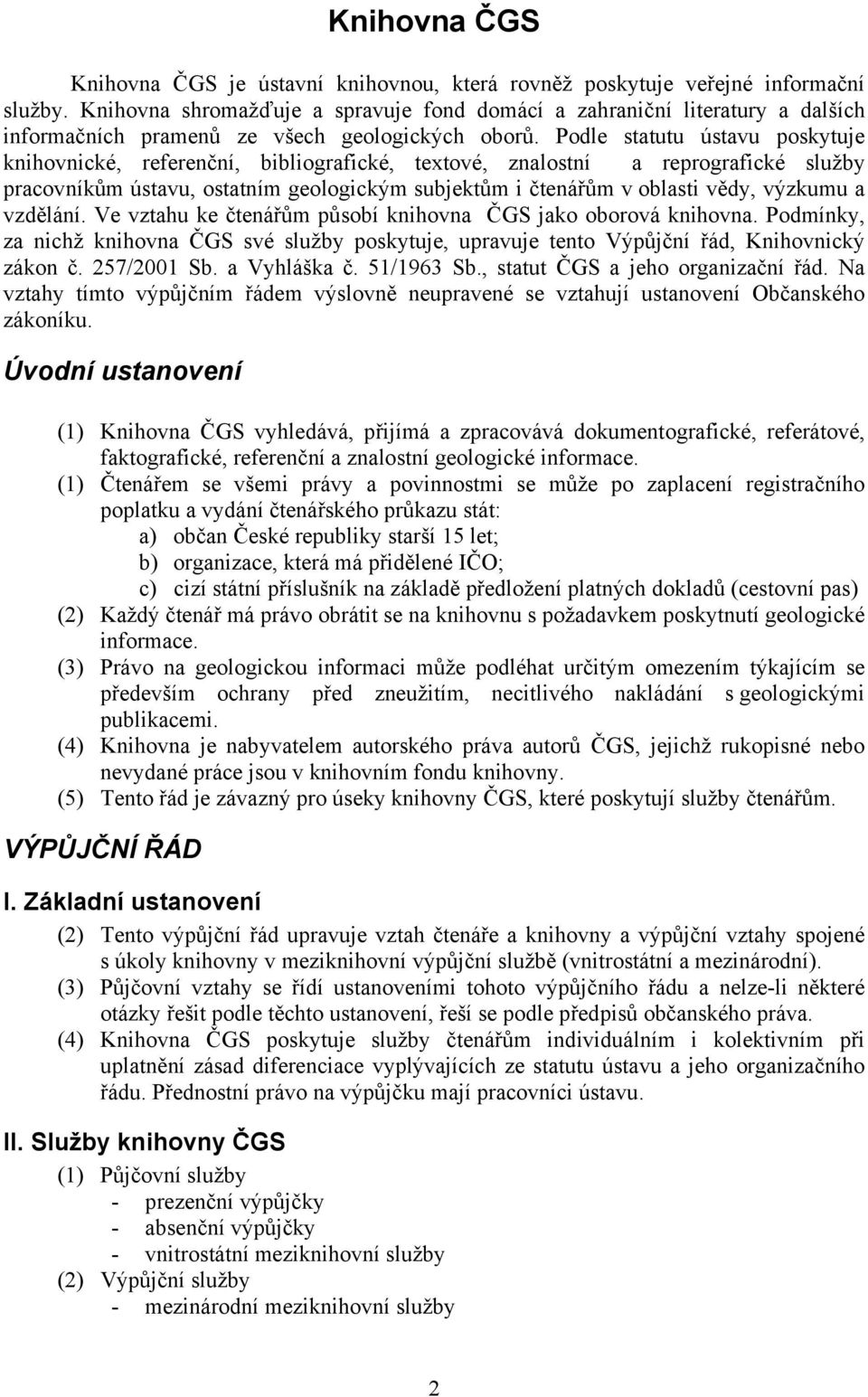 Podle statutu ústavu poskytuje knihovnické, referenční, bibliografické, textové, znalostní a reprografické služby pracovníkům ústavu, ostatním geologickým subjektům i čtenářům v oblasti vědy, výzkumu