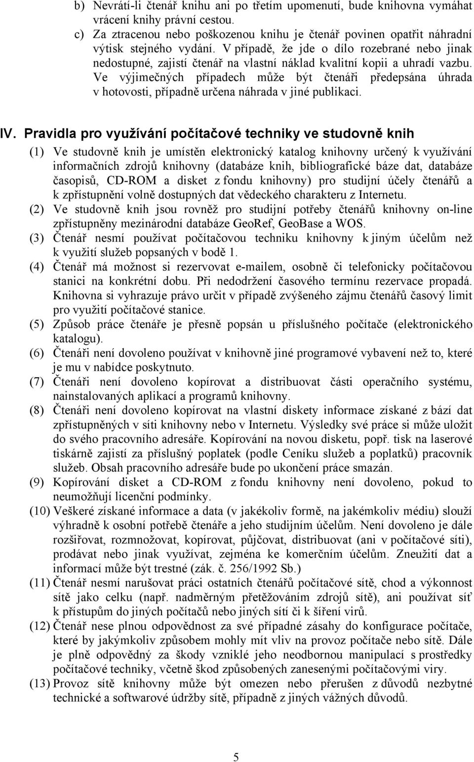 Ve výjimečných případech může být čtenáři předepsána úhrada v hotovosti, případně určena náhrada v jiné publikaci. IV.