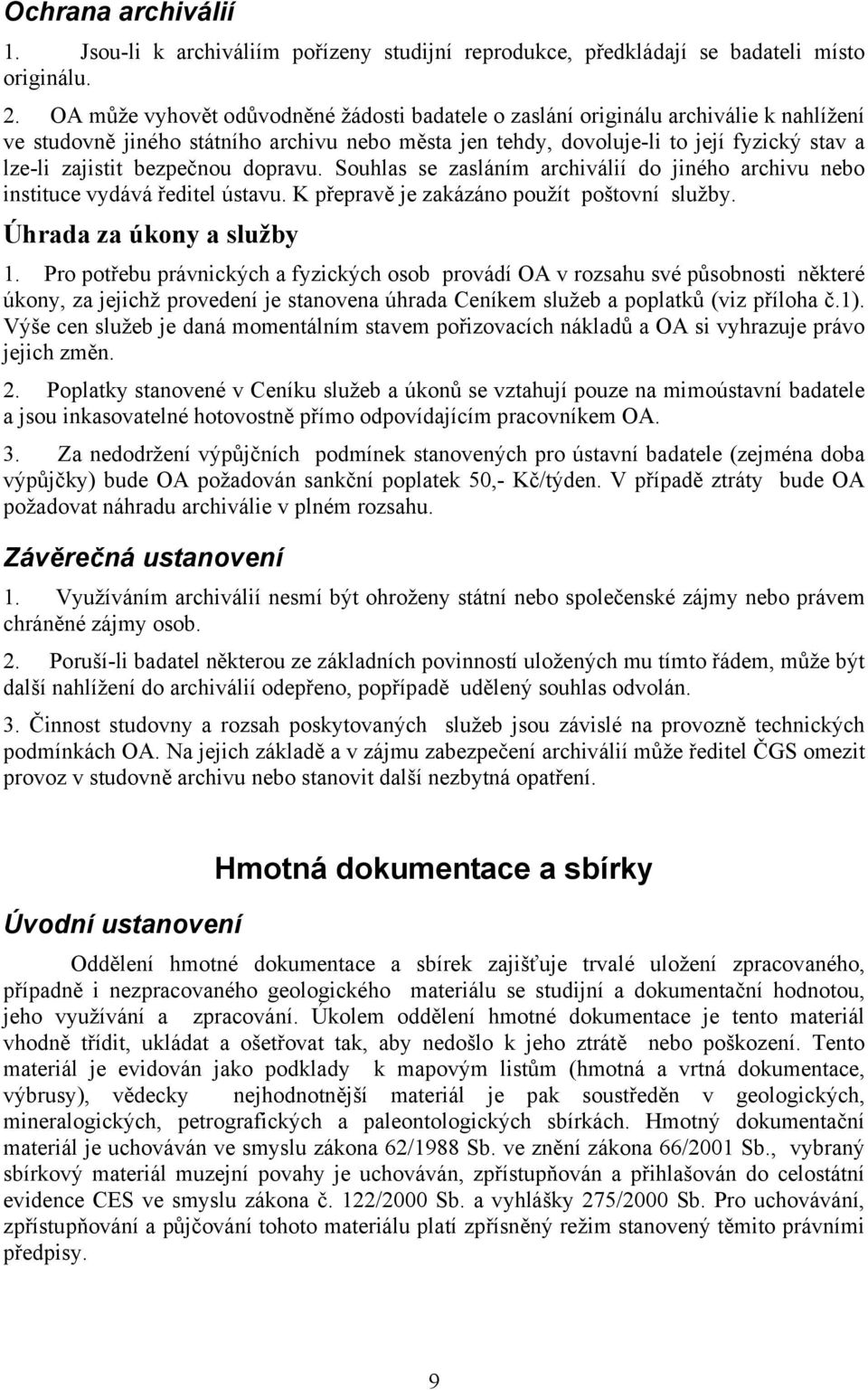 bezpečnou dopravu. Souhlas se zasláním archiválií do jiného archivu nebo instituce vydává ředitel ústavu. K přepravě je zakázáno použít poštovní služby. Úhrada za úkony a služby 1.