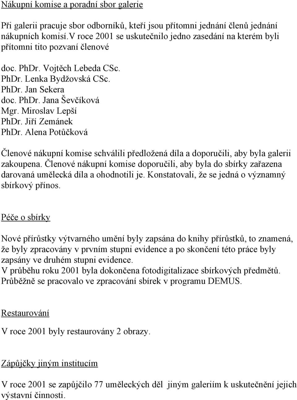 Miroslav Lepší PhDr. Jiří Zemánek PhDr. Alena Potůčková Členové nákupní komise schválili předložená díla a doporučili, aby byla galerii zakoupena.