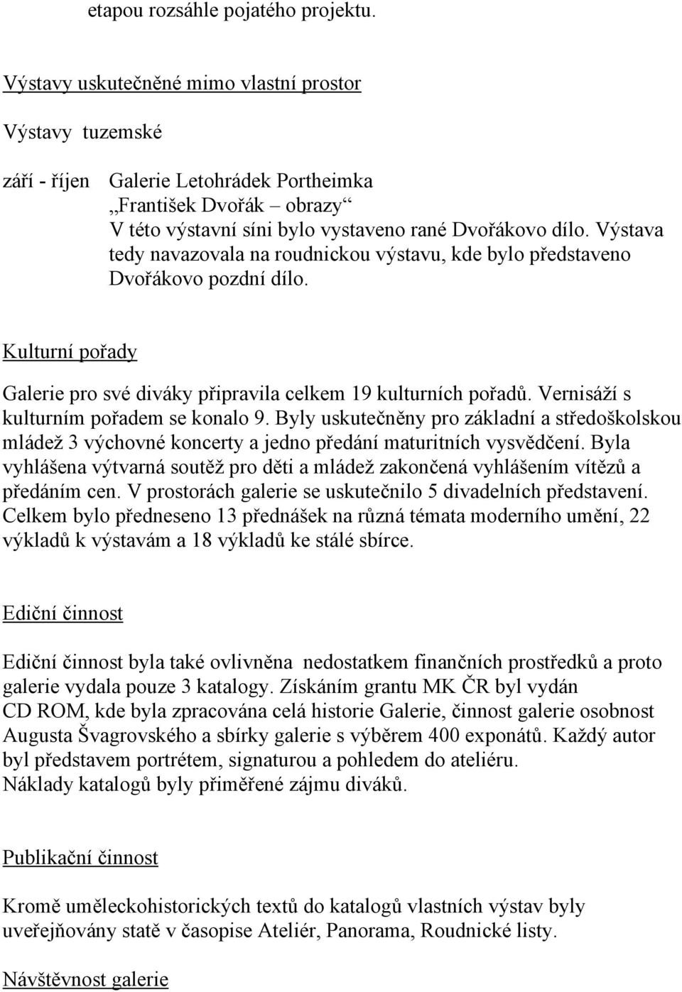 Výstava tedy navazovala na roudnickou výstavu, kde bylo představeno Dvořákovo pozdní dílo. Kulturní pořady Galerie pro své diváky připravila celkem 19 kulturních pořadů.