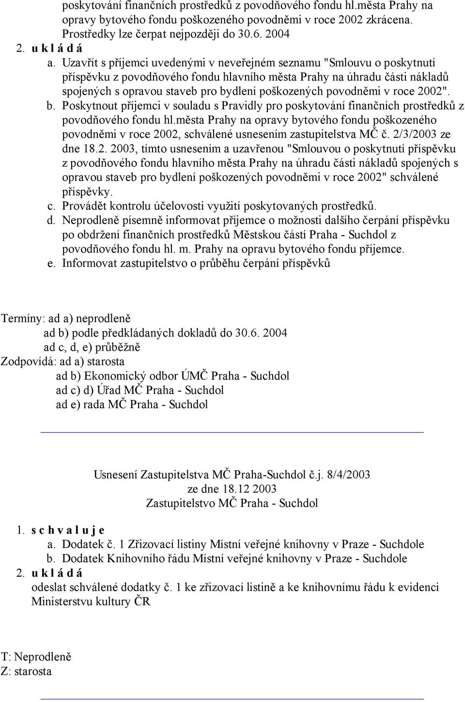 2004 Uzavřít s příjemci uvedenými v neveřejném seznamu "Smlouvu o poskytnutí příspěvku z povodňového fondu hlavního města Prahy na úhradu části nákladů spojených s opravou staveb pro bydlení