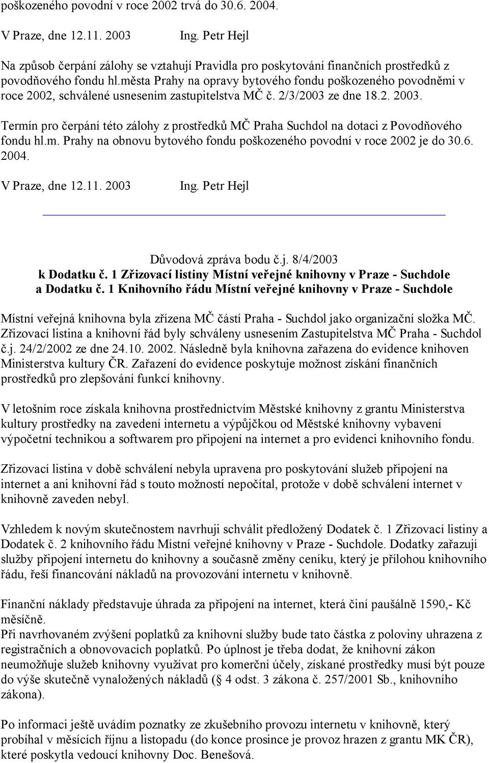 Termín pro čerpání této zálohy z prostředků MČ Praha Suchdol na dotaci z Povodňového fondu hl.m. Prahy na obnovu bytového fondu poškozeného povodní v roce 2002 je do 30.6. 2004. V Praze, dne 12.11.