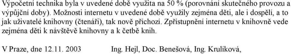 Možnosti internetu v uvedené době využily zejména děti, ale i dospělí, a to jak uživatelé