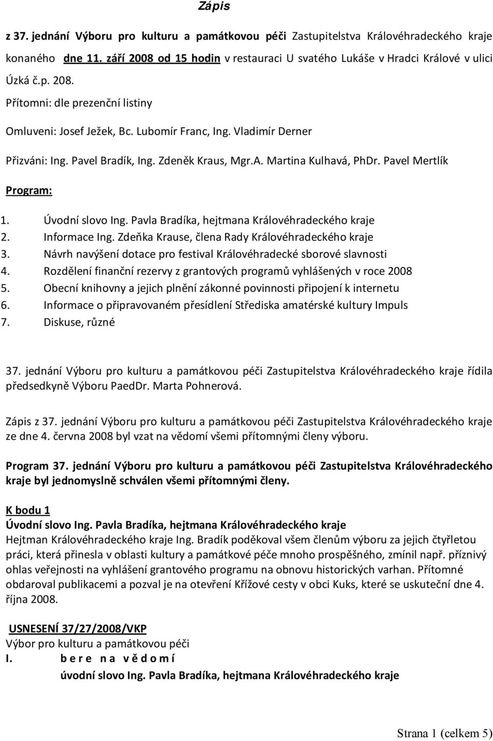 Úvodní slovo Ing. Pavla Bradíka, hejtmana Královéhradeckého kraje 2. Informace Ing. Zdeňka Krause, člena Rady Královéhradeckého kraje 3.