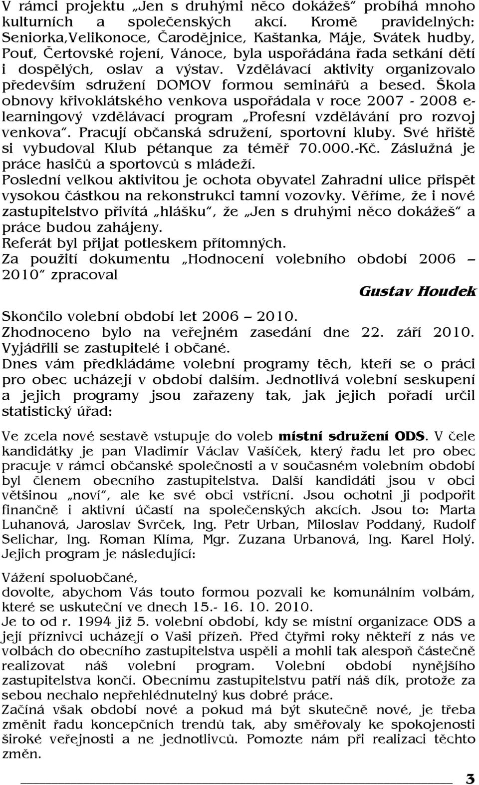 Vzdělávací aktivity organizovalo především sdružení DOMOV formou seminářů a besed.