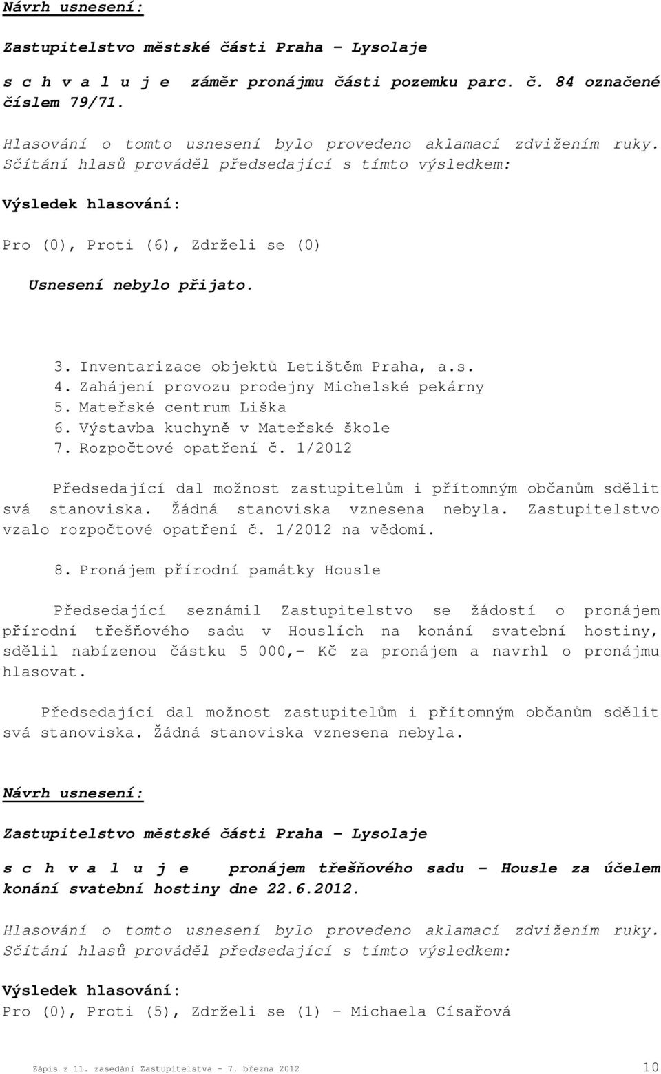 1/2012 Zastupitelstvo vzalo rozpočtové opatření č. 1/2012 na vědomí. 8.