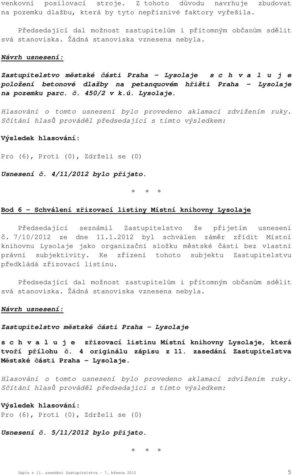 4/11/2012 bylo přijato. Bod 6 Schválení zřizovací listiny Místní knihovny Lysolaje Předsedající seznámil Zastupitelstvo že přijetím usnesení č. 7/10/2012 ze dne 11.1.2012 byl schválen záměr zřídit Místní knihovnu Lysolaje jako organizační složku městské části bez vlastní právní subjektivity.