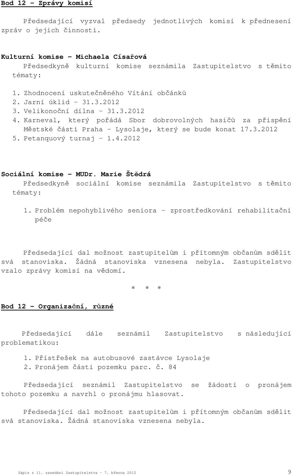 Karneval, který pořádá Sbor dobrovolných hasičů za přispění Městské části Praha Lysolaje, který se bude konat 17.3.2012 5. Petanquový turnaj 1.4.2012 Sociální komise MUDr.