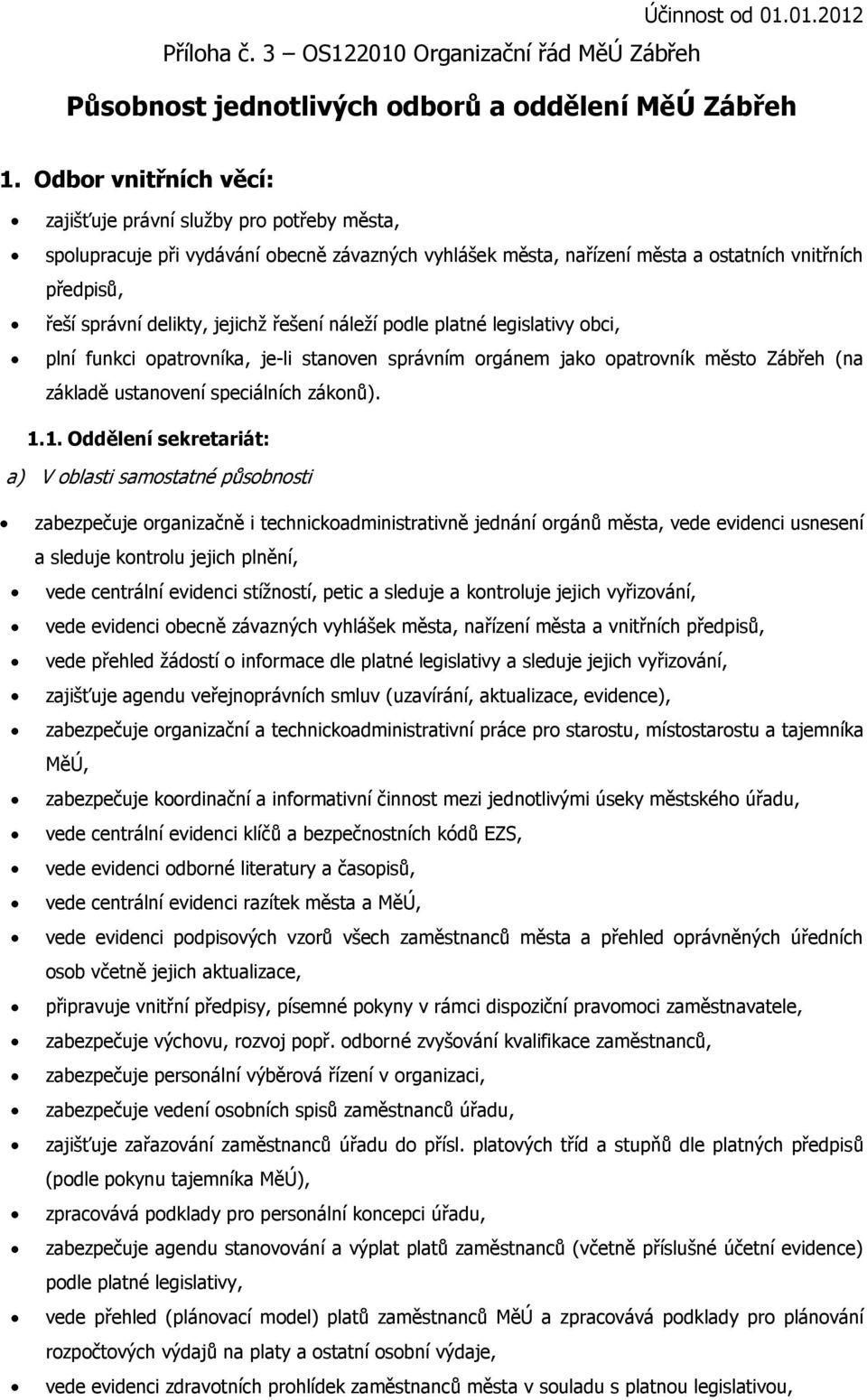 jejichţ řešení náleţí podle platné legislativy obci, plní funkci opatrovníka, je-li stanoven správním orgánem jako opatrovník město Zábřeh (na základě ustanovení speciálních zákonů). 1.