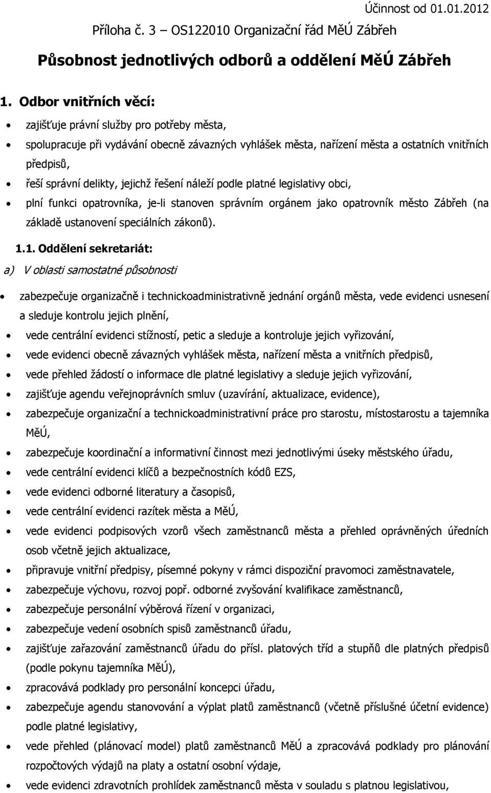 jejichţ řešení náleţí podle platné legislativy obci, plní funkci opatrovníka, je-li stanoven správním orgánem jako opatrovník město Zábřeh (na základě ustanovení speciálních zákonů). 1.