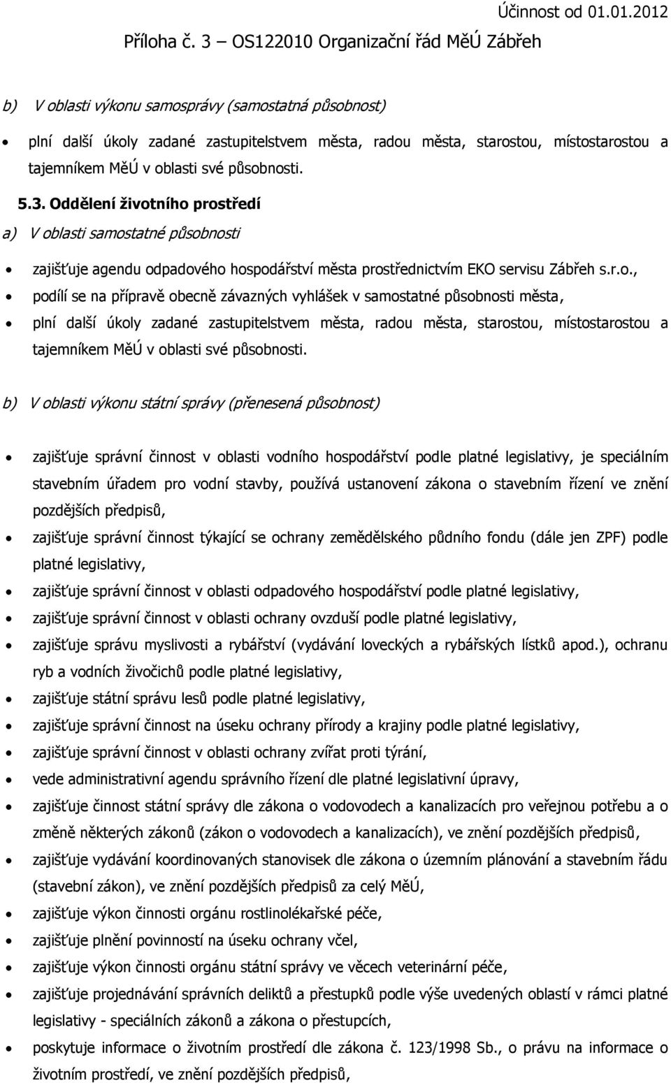 ního prostředí a) V oblasti samostatné působnosti zajišťuje agendu odpadového hospodářství města prostřednictvím EKO servisu Zábřeh s.r.o., podílí se na přípravě obecně závazných vyhlášek v