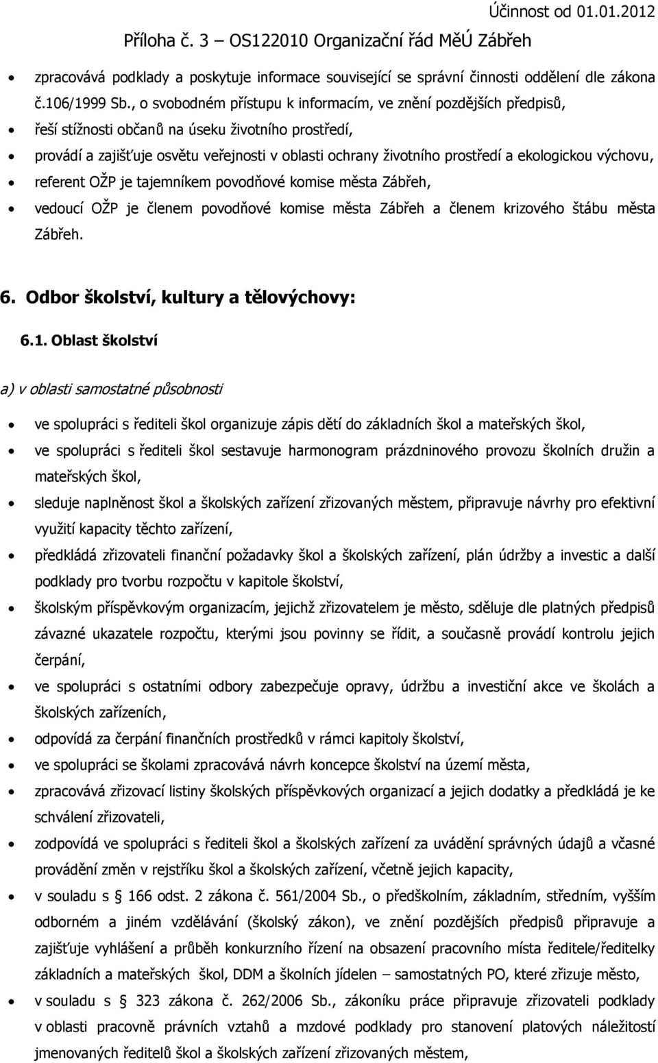 ekologickou výchovu, referent OŢP je tajemníkem povodňové komise města Zábřeh, vedoucí OŢP je členem povodňové komise města Zábřeh a členem krizového štábu města Zábřeh. 6.