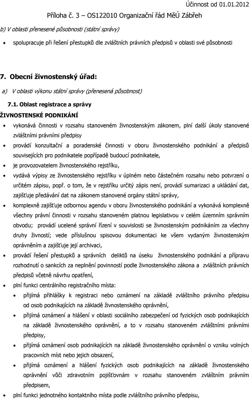 Oblast registrace a správy ŽIVNOSTENSKÉ PODNIKÁNÍ vykonává činnosti v rozsahu stanoveném ţivnostenským zákonem, plní další úkoly stanovené zvláštními právními předpisy provádí konzultační a