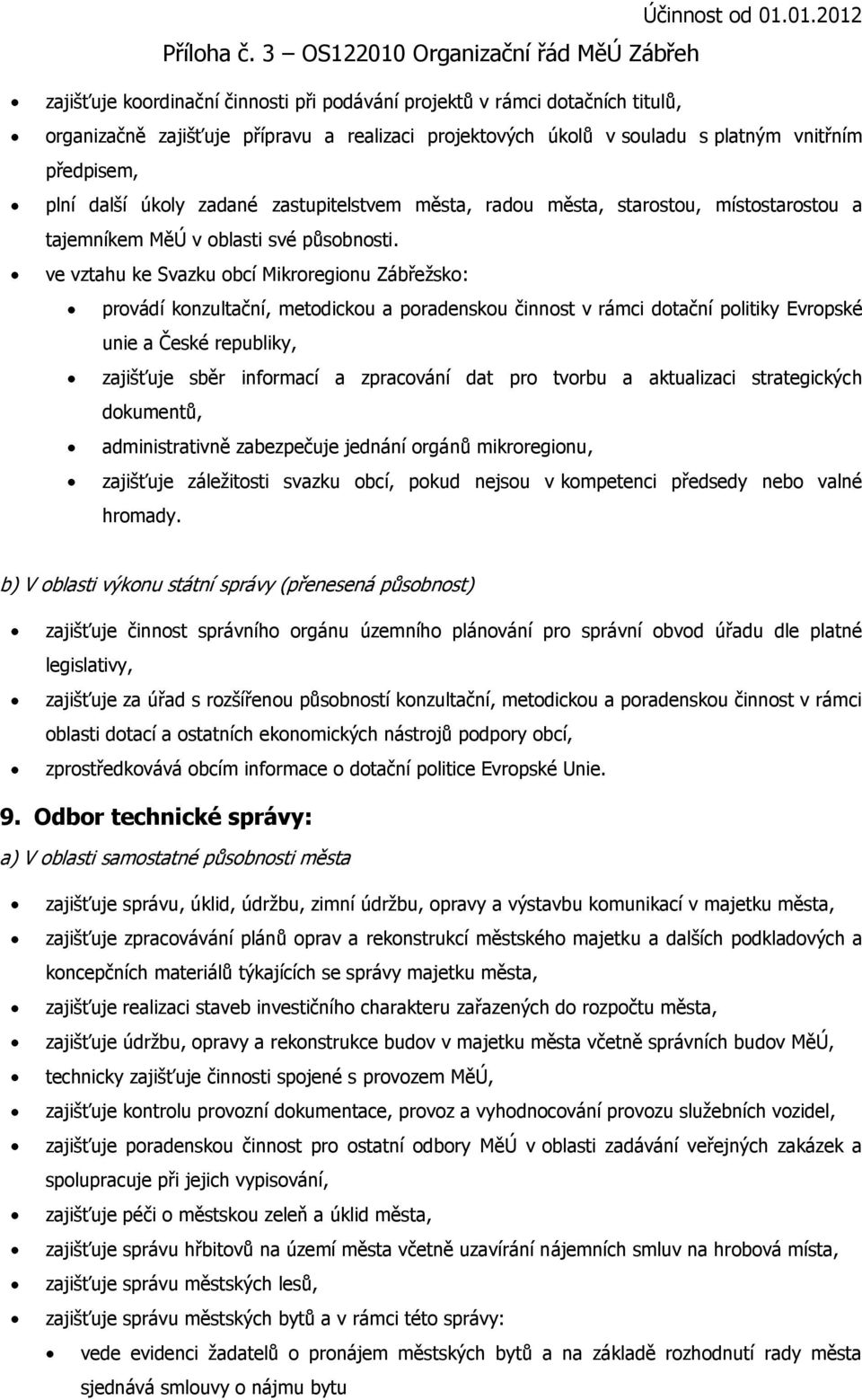 tvorbu a aktualizaci strategických dokumentů, administrativně zabezpečuje jednání orgánů mikroregionu, zajišťuje záleţitosti svazku obcí, pokud nejsou v kompetenci předsedy nebo valné hromady.