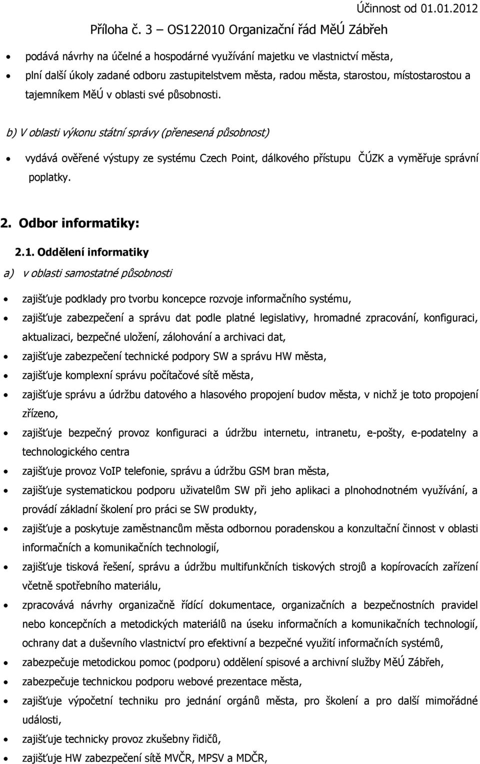 Oddělení informatiky a) v oblasti samostatné působnosti zajišťuje podklady pro tvorbu koncepce rozvoje informačního systému, zajišťuje zabezpečení a správu dat podle platné legislativy, hromadné