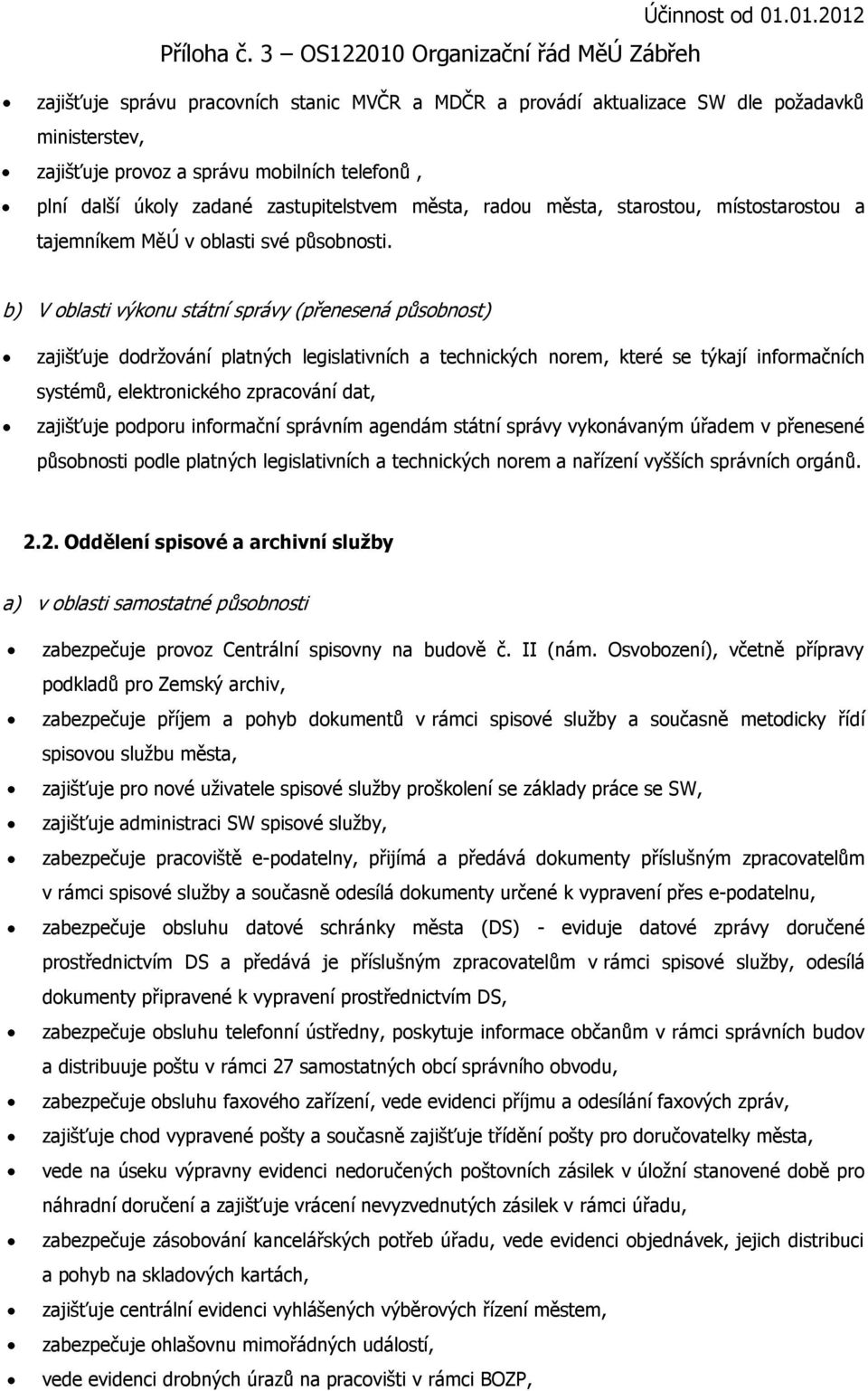 správy vykonávaným úřadem v přenesené působnosti podle platných legislativních a technických norem a nařízení vyšších správních orgánů. 2.