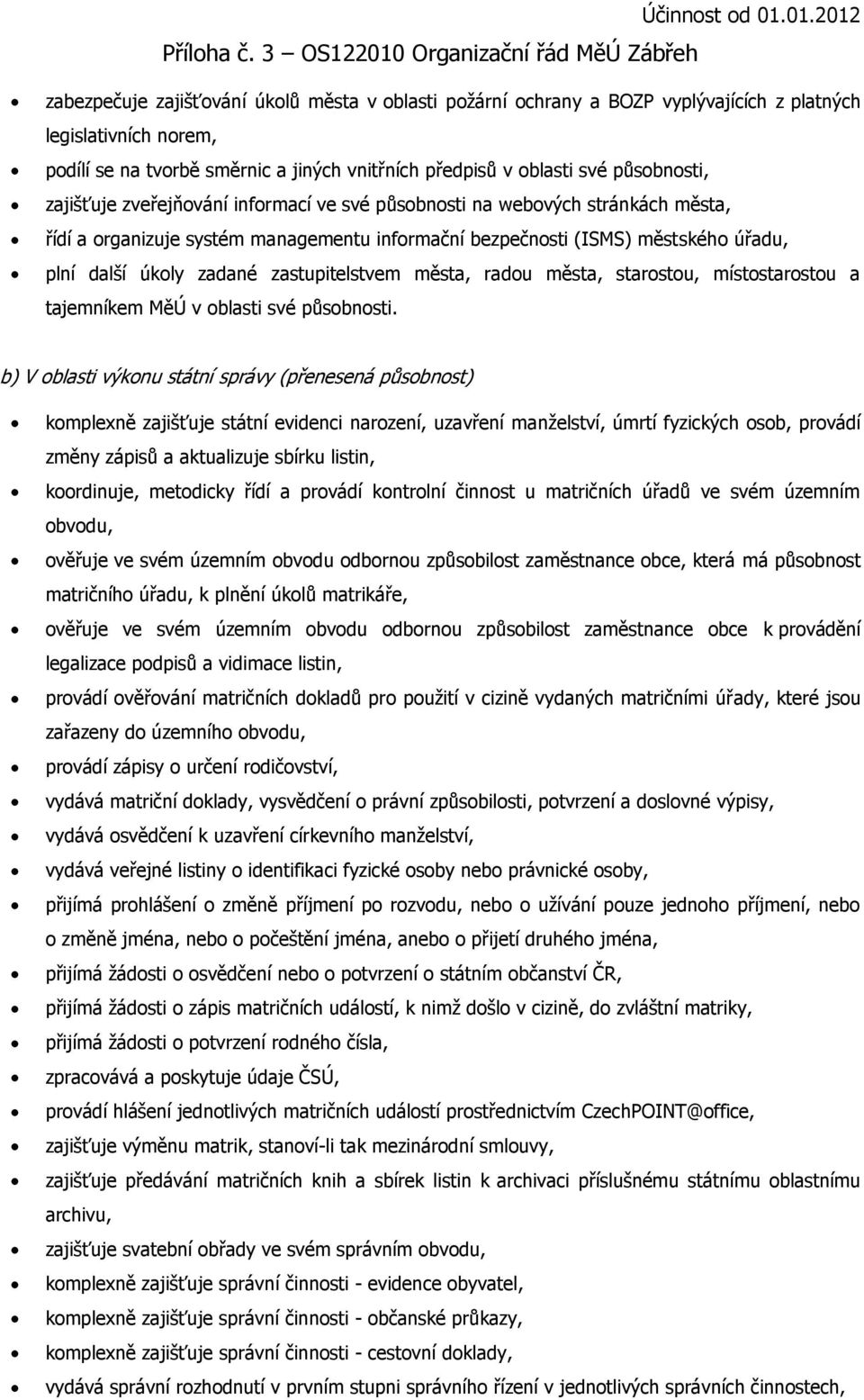 (přenesená působnost) komplexně zajišťuje státní evidenci narození, uzavření manţelství, úmrtí fyzických osob, provádí změny zápisů a aktualizuje sbírku listin, koordinuje, metodicky řídí a provádí