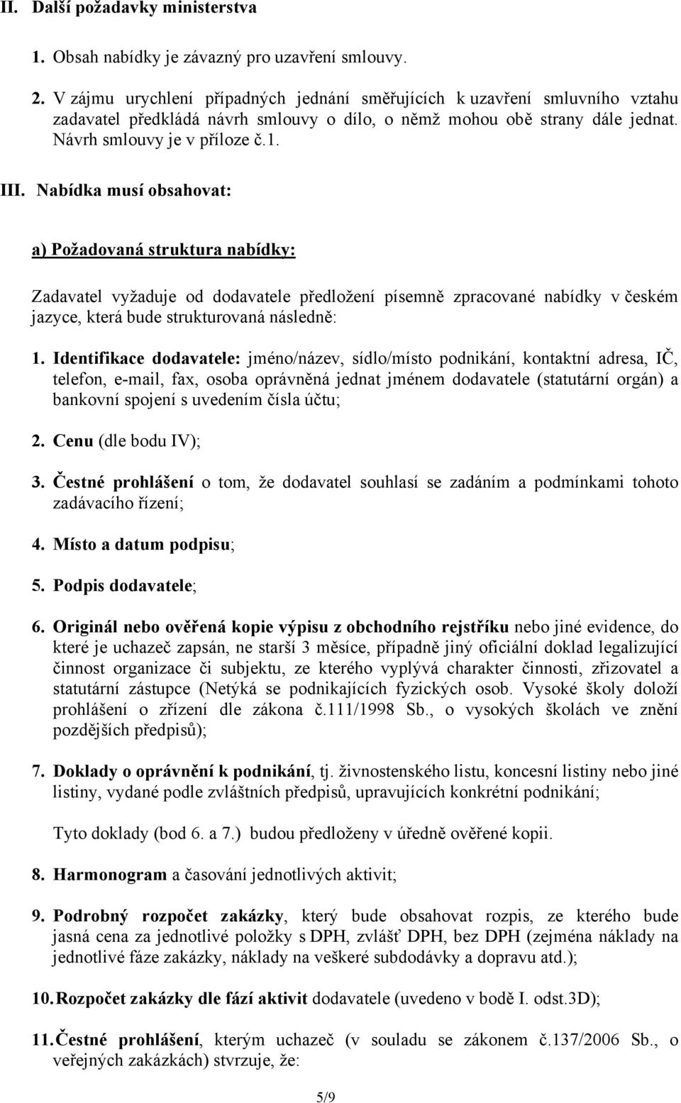 Nabídka musí obsahovat: a) Požadovaná struktura nabídky: Zadavatel vyžaduje od dodavatele předložení písemně zpracované nabídky v českém jazyce, která bude strukturovaná následně: 1.