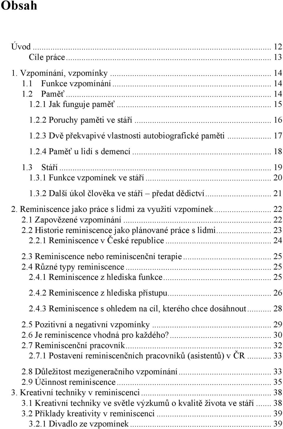 Reminiscence jako práce s lidmi za vyuţití vzpomínek... 22 2.1 Zapovězené vzpomínání... 22 2.2 Historie reminiscence jako plánované práce s lidmi... 23 2.2.1 Reminiscence v České republice... 24 2.