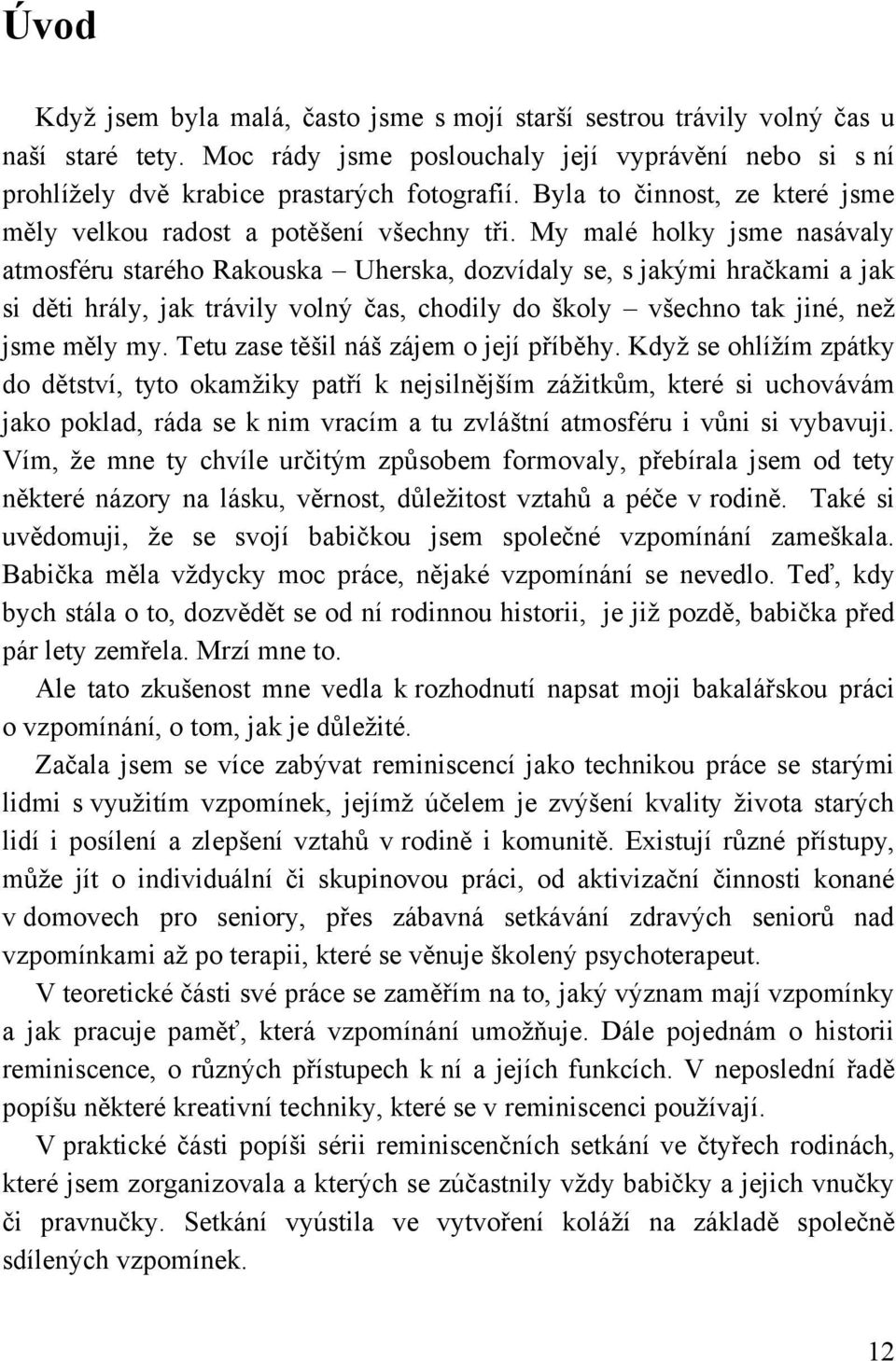 My malé holky jsme nasávaly atmosféru starého Rakouska Uherska, dozvídaly se, s jakými hračkami a jak si děti hrály, jak trávily volný čas, chodily do školy všechno tak jiné, neţ jsme měly my.