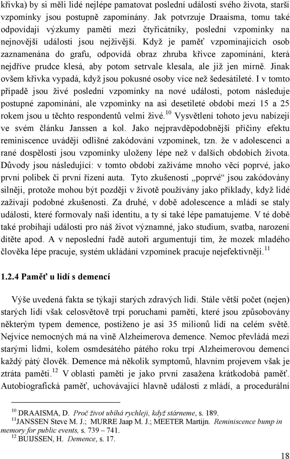 Kdyţ je paměť vzpomínajících osob zaznamenána do grafu, odpovídá obraz zhruba křivce zapomínání, která nejdříve prudce klesá, aby potom setrvale klesala, ale jiţ jen mírně.