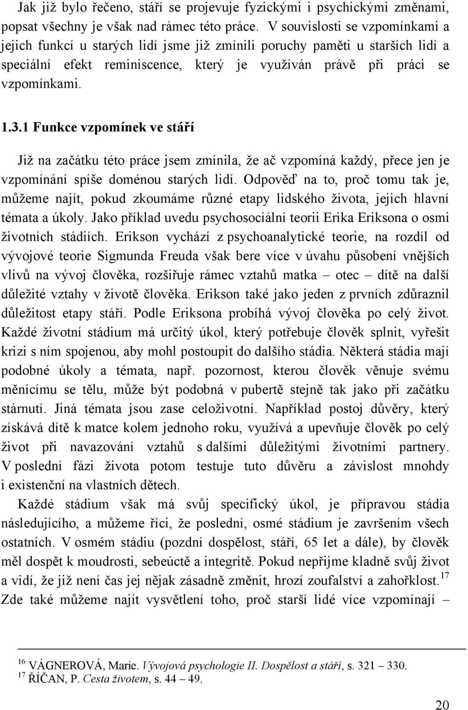 1 Funkce vzpomínek ve stáří Jiţ na začátku této práce jsem zmínila, ţe ač vzpomíná kaţdý, přece jen je vzpomínání spíše doménou starých lidí.