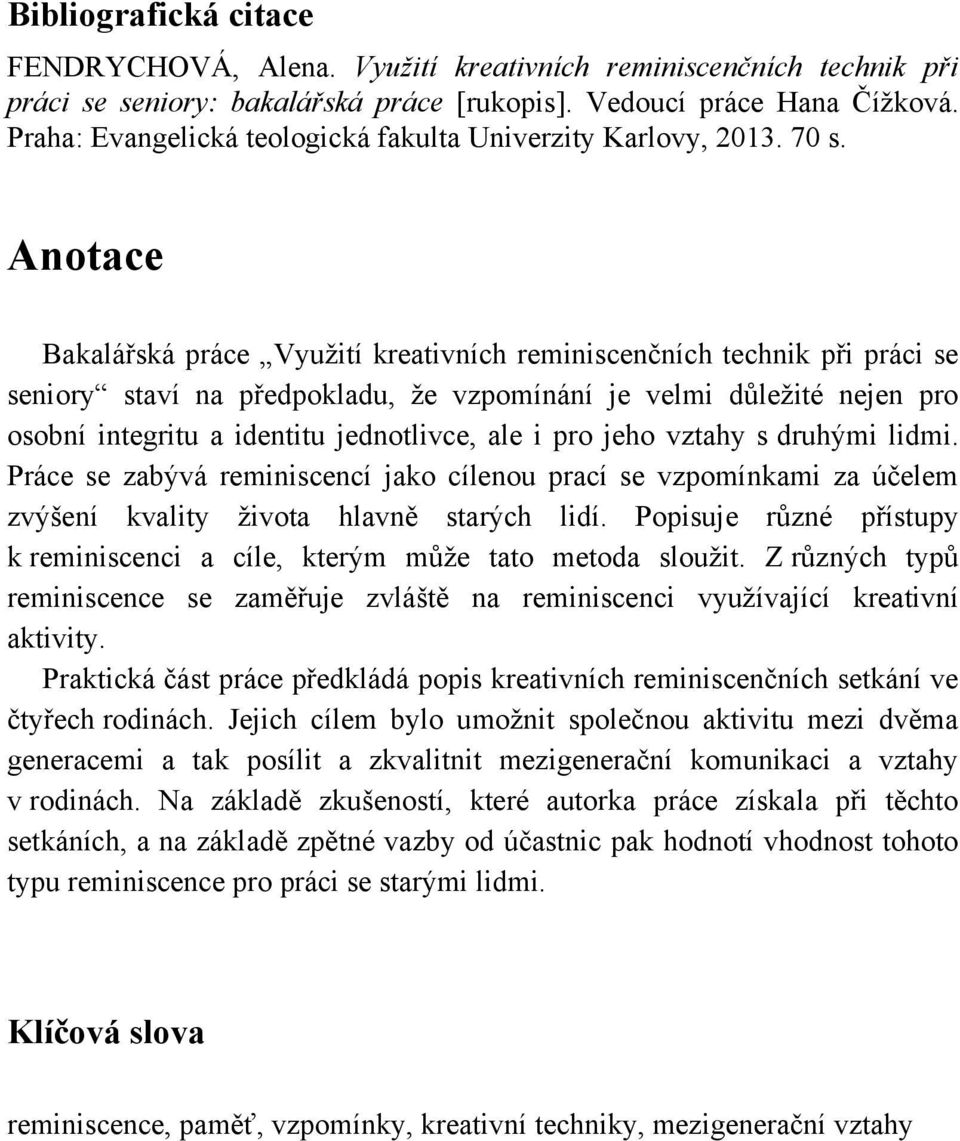 Anotace Bakalářská práce Vyuţití kreativních reminiscenčních technik při práci se seniory staví na předpokladu, ţe vzpomínání je velmi důleţité nejen pro osobní integritu a identitu jednotlivce, ale