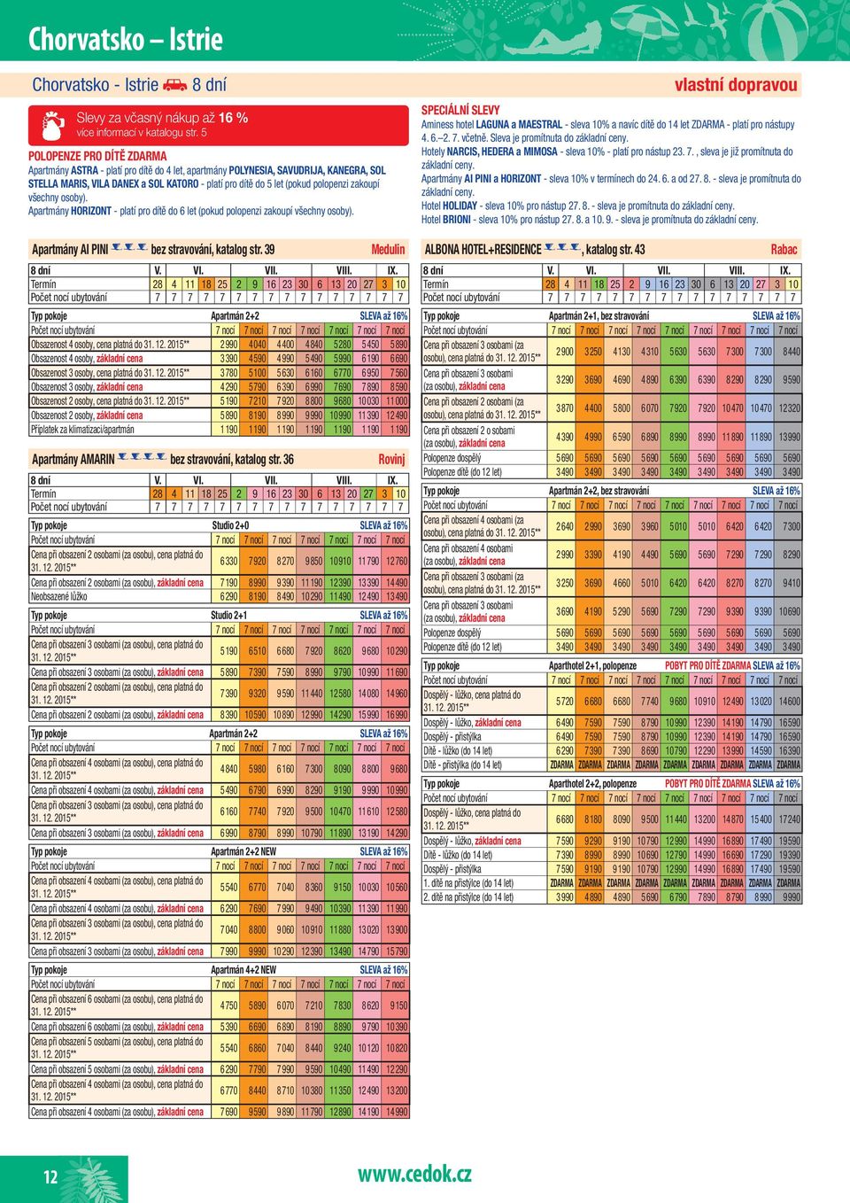zakoupí všechny osoby). Apartmány HORIZONT - platí pro dítě do 6 let (pokud polopenzi zakoupí všechny osoby). Apartmány AI PINI *** bez stravování, katalog str.