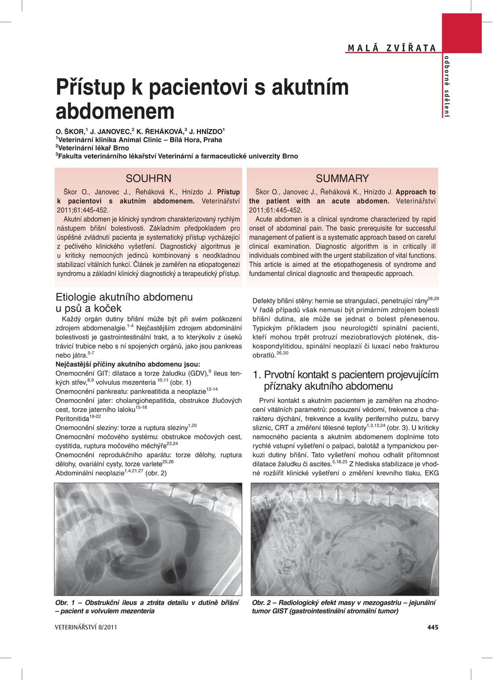 Škor O., Janovec J., Řeháková K., Hnízdo J. Přístup k pacientovi s akutním abdomenem. Veterinářství 2011;61:445-452.