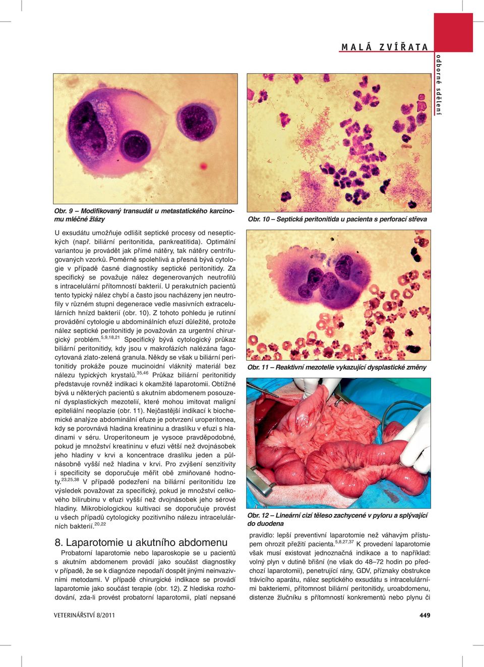 Poměrně spolehlivá a přesná bývá cytologie v případě časné diagnostiky septické peritonitidy. Za specifický se považuje nález degenerovaných neutrofilů s intracelulární přítomností bakterií.