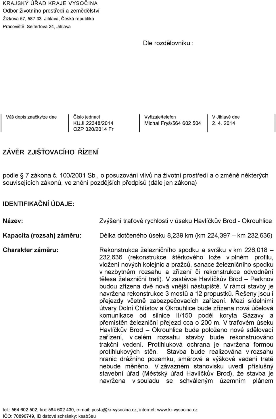 , o posuzování vlivů na životní prostředí a o změně některých souvisejících zákonů, ve znění pozdějších předpisů (dále jen zákona) IDENTIFIKAČNÍ ÚDAJE: Název: Zvýšení traťové rychlosti v úseku