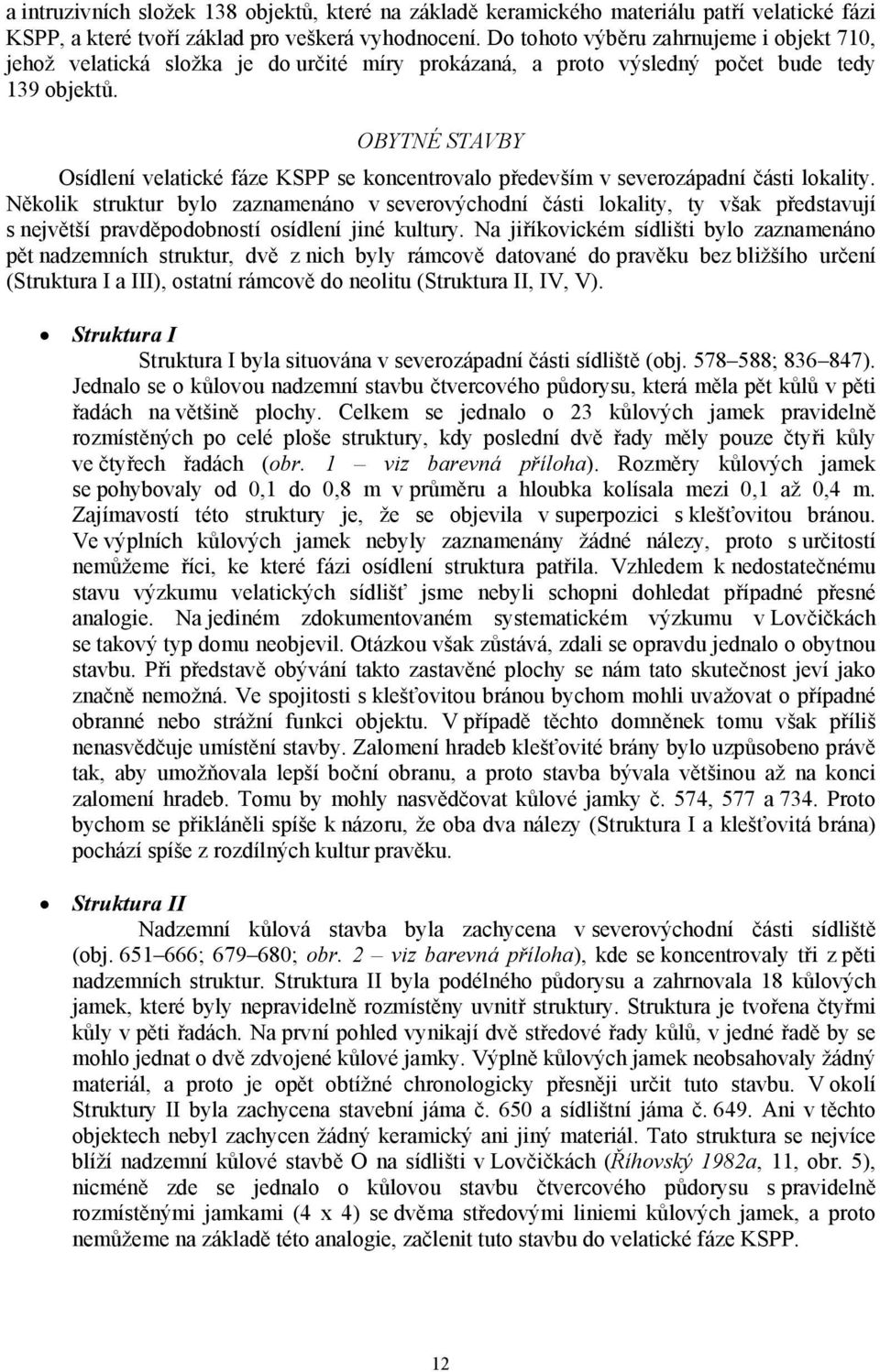 OBYTNÉ STAVBY Osídlení velatické fáze KSPP se koncentrovalo především v severozápadní části lokality.