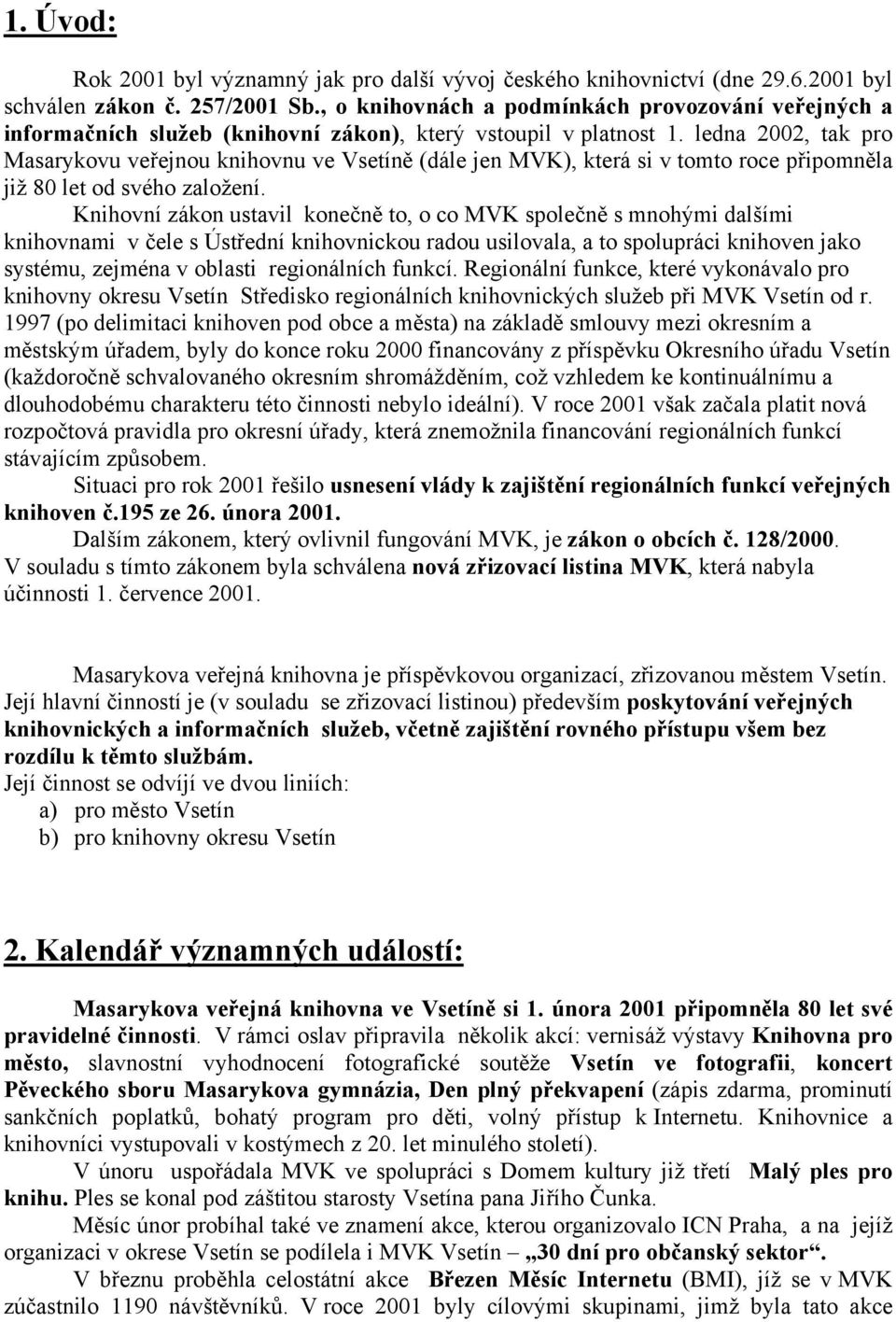 ledna 2002, tak pro Masarykovu veřejnou knihovnu ve Vsetíně (dále jen MVK), která si v tomto roce připomněla již 80 let od svého založení.