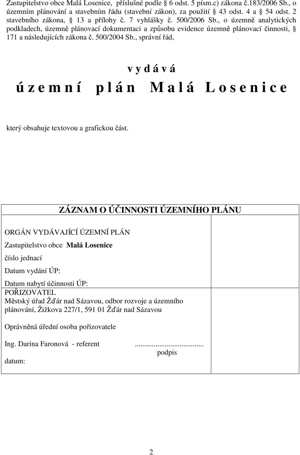 , o územně analytických podkladech, územně plánovací dokumentaci a způsobu evidence územně plánovací činnosti, 171 a následujících zákona č. 500/2004 Sb.