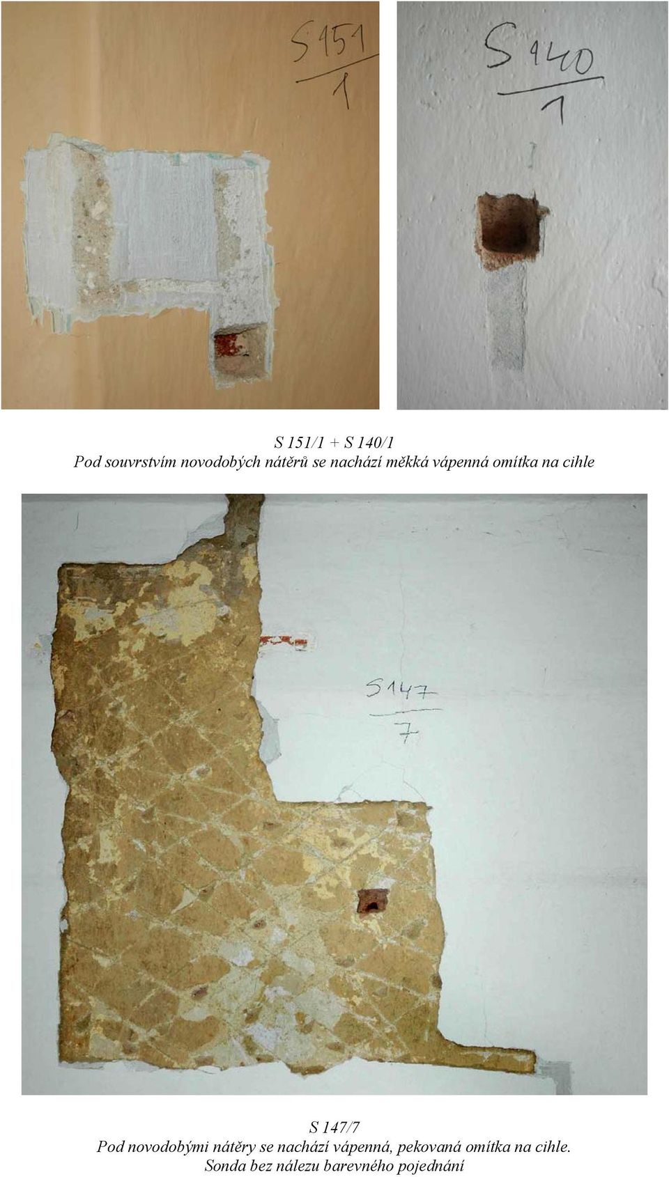 Pod novodobými nátěry se nachází vápenná, pekovaná