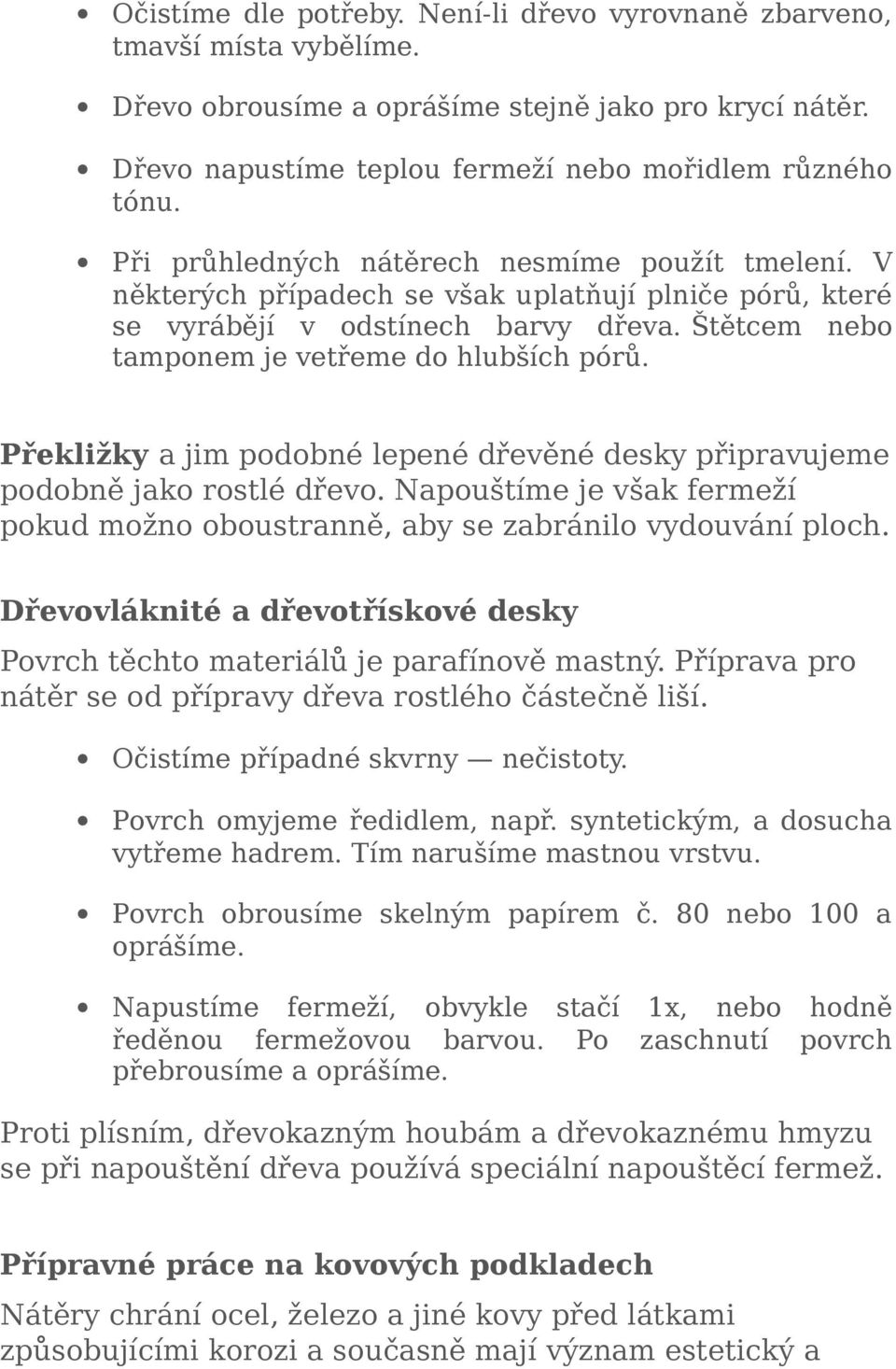 Překližky a jim podobné lepené dřevěné desky připravujeme podobně jako rostlé dřevo. Napouštíme je však fermeží pokud možno oboustranně, aby se zabránilo vydouvání ploch.