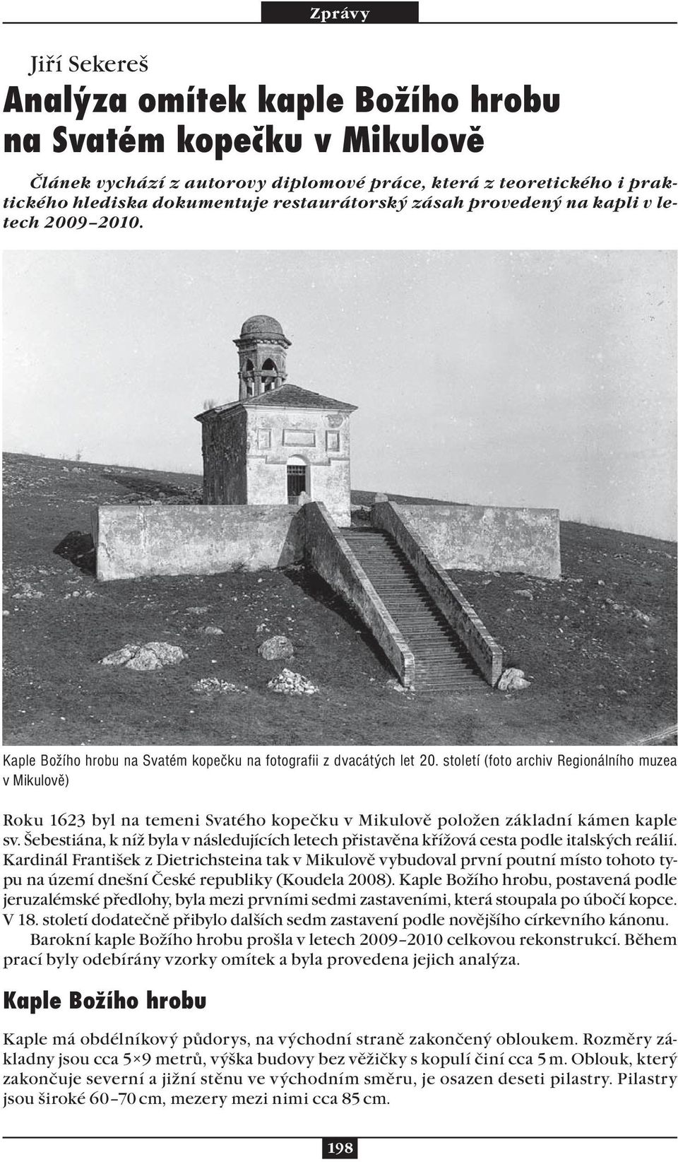 století (foto archiv Regionálního muzea v Mikulově) Roku 1623 byl na temeni Svatého kopečku v Mikulově položen základní kámen kaple sv.