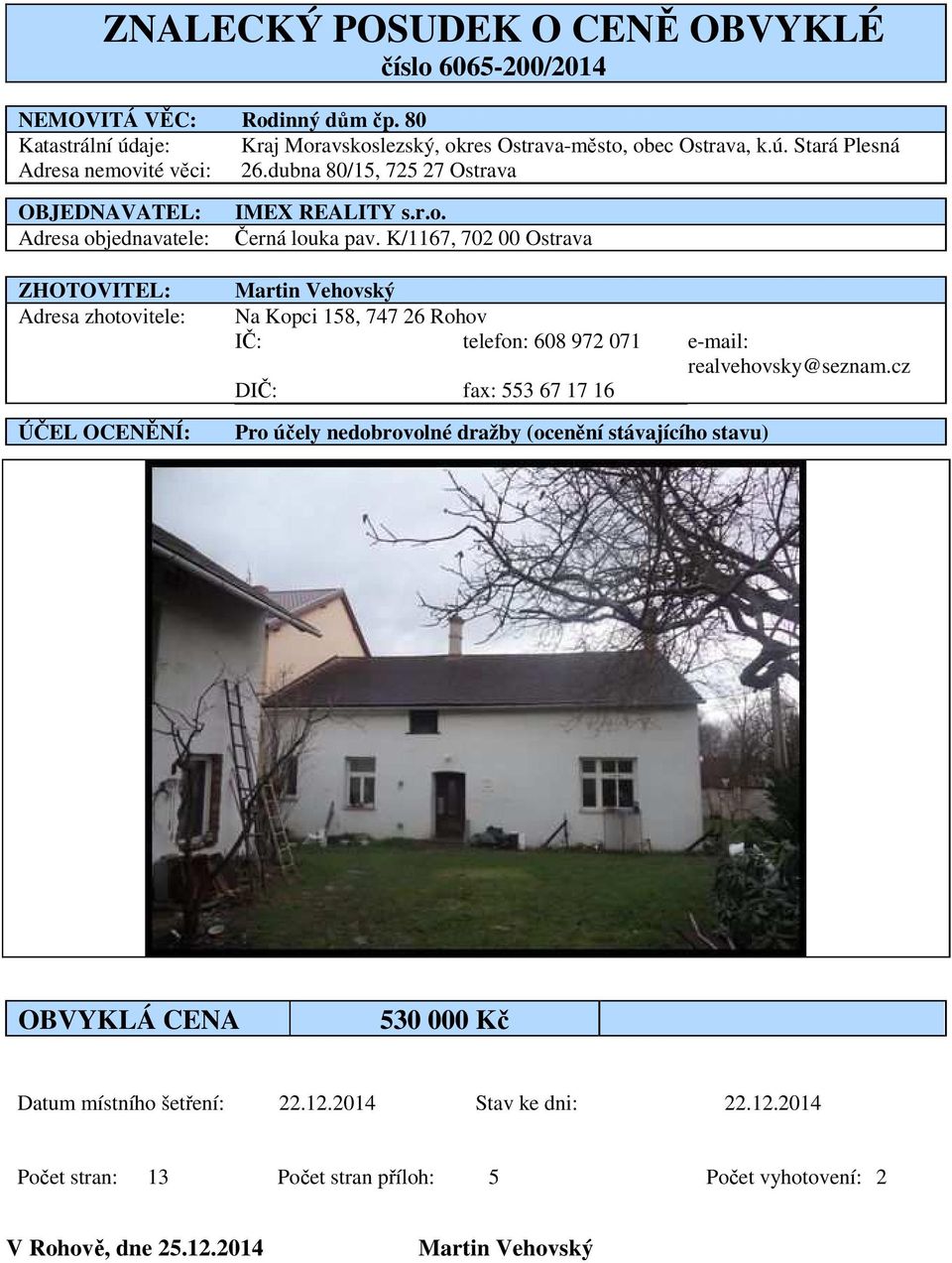 K/1167, 702 00 Ostrava Martin Vehovský Na Kopci 158, 747 26 Rohov IČ: telefon: 608 972 071 e-mail: realvehovsky@seznam.