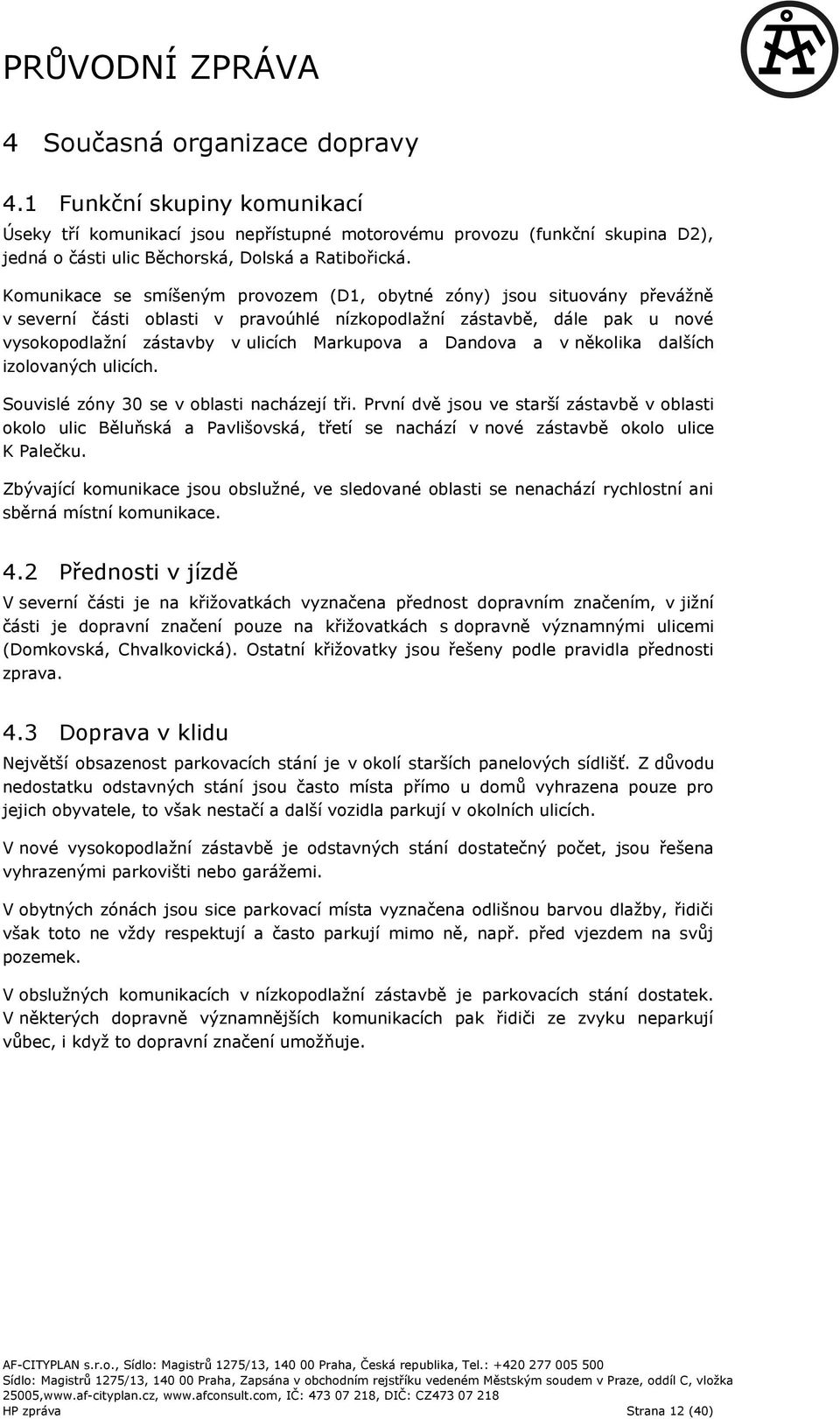 Dandova a v několika dalších izolovaných ulicích. Souvislé zóny 30 se v oblasti nacházejí tři.