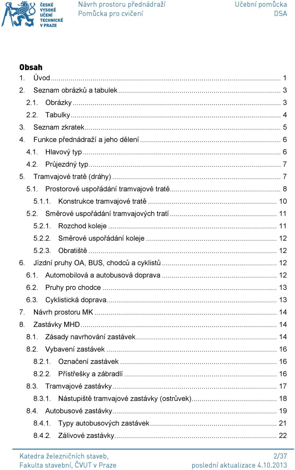 .. 12 5.2.3. Obratiště... 12 6. Jízdní pruhy OA, BUS, chodců a cyklistů... 12 6.1. Automobilová a autobusová doprava... 12 6.2. Pruhy pro chodce... 13 6.3. Cyklistická doprava... 13 7.