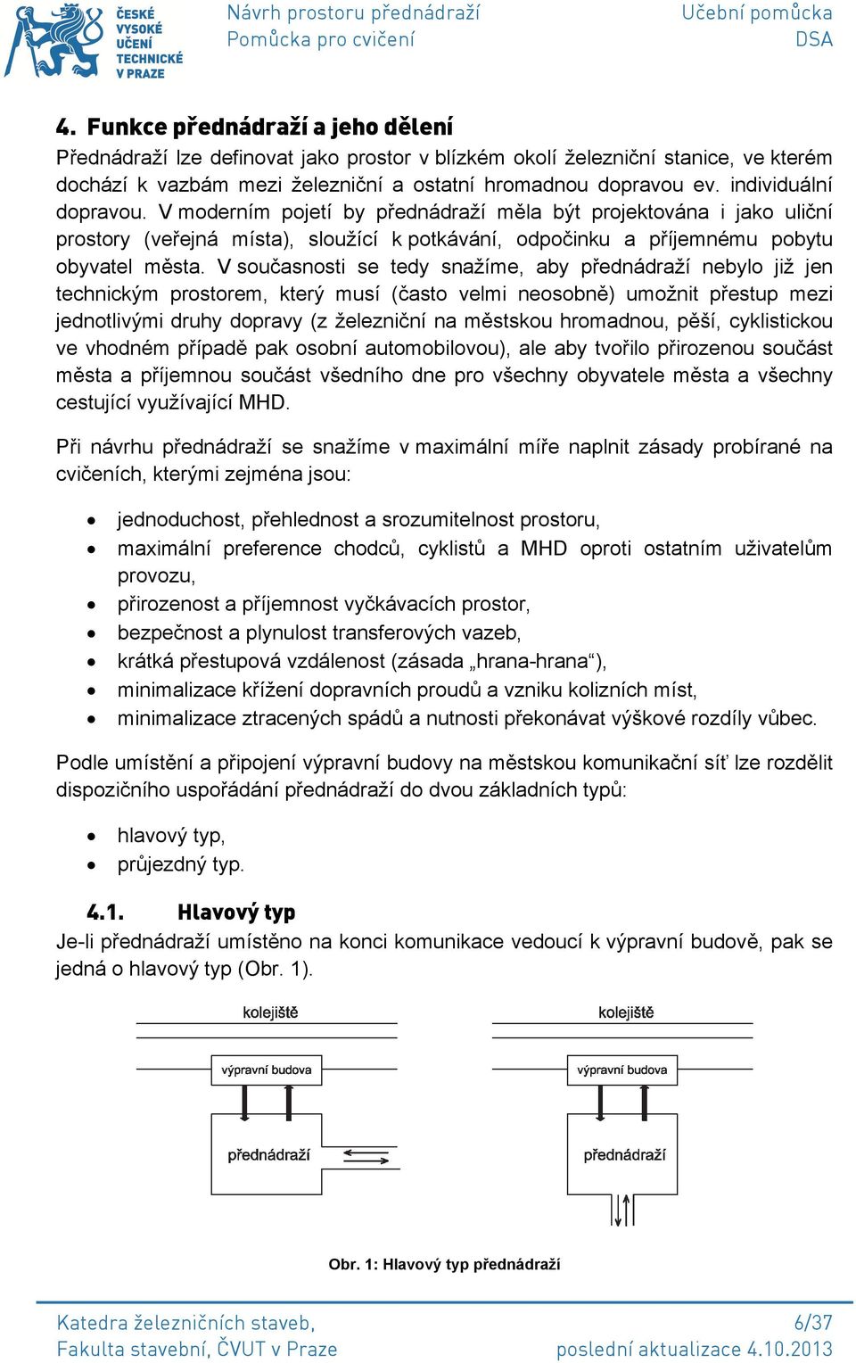 V současnosti se tedy snažíme, aby přednádraží nebylo již jen technickým prostorem, který musí (často velmi neosobně) umožnit přestup mezi jednotlivými druhy dopravy (z železniční na městskou