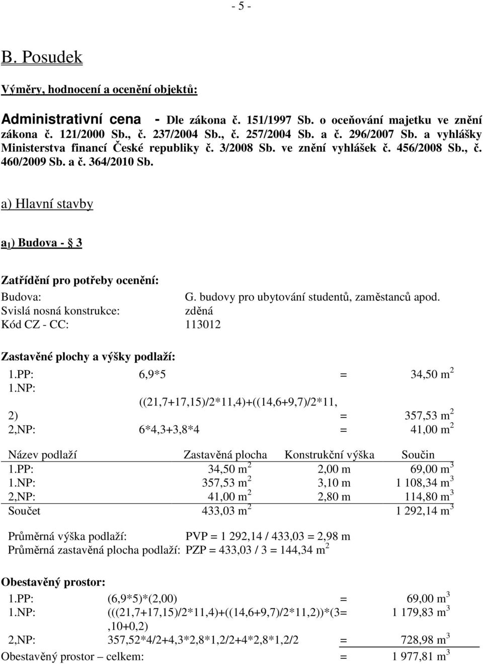 a) Hlavní stavby a 1 ) Budova - 3 Zatřídění pro potřeby ocenění: Budova: G. budovy pro ubytování studentů, zaměstanců apod.