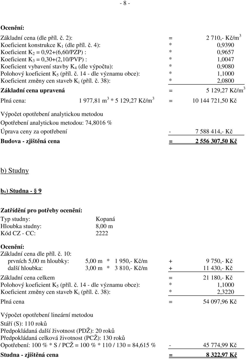 4): * 0,9390 Koeficient K 2 = 0,92+(6,60/PZP) : * 0,9657 Koeficient K 3 = 0,30+(2,10/PVP) : * 1,0047 Koeficient vybavení stavby K 4 (dle výpočtu): * 0,9080 Polohový koeficient K 5 (příl. č.