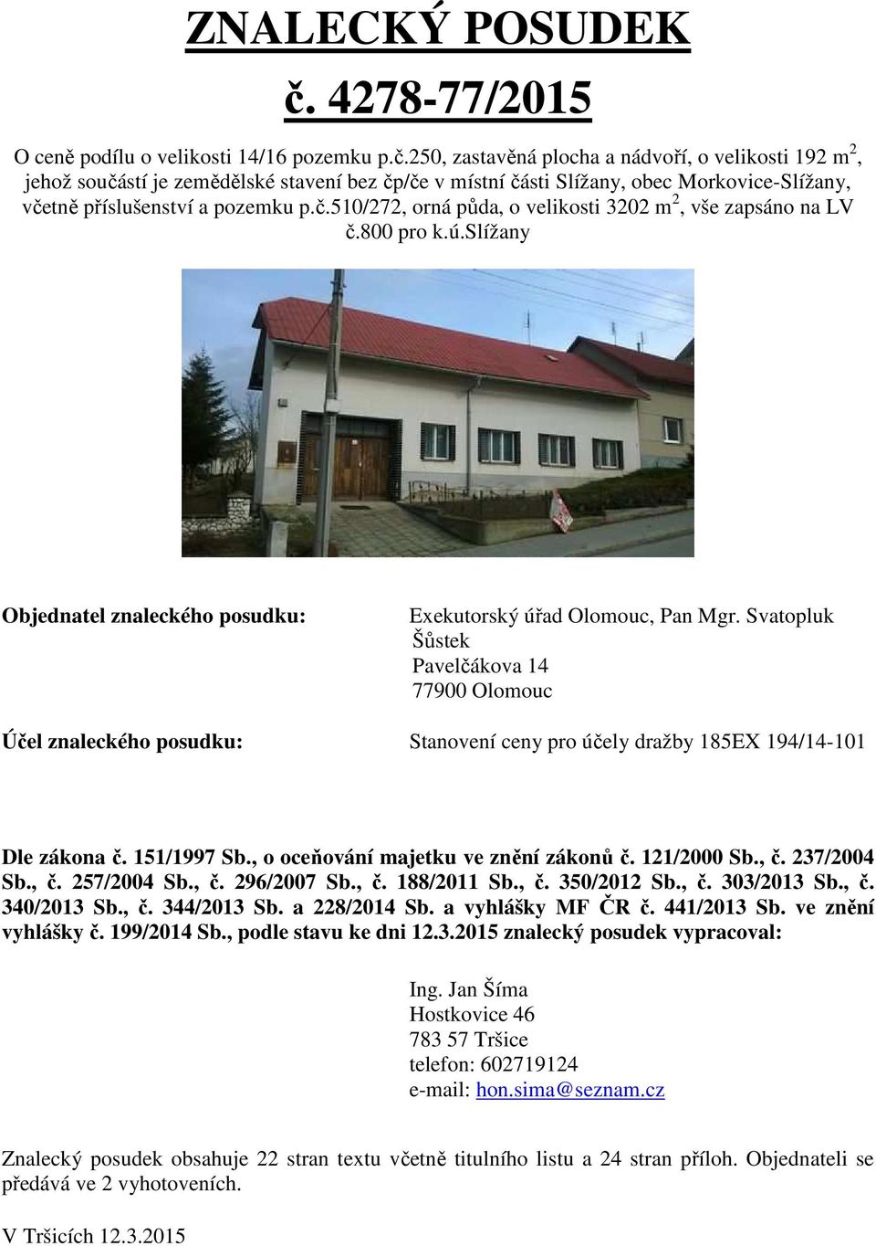 250, zastavěná plocha a nádvoří, o velikosti 192 m 2, jehož součástí je zemědělské stavení bez čp/če v místní části Slížany, obec Morkovice-Slížany, včetně příslušenství a pozemku p.č.510/272, orná půda, o velikosti 3202 m 2, vše zapsáno na LV č.